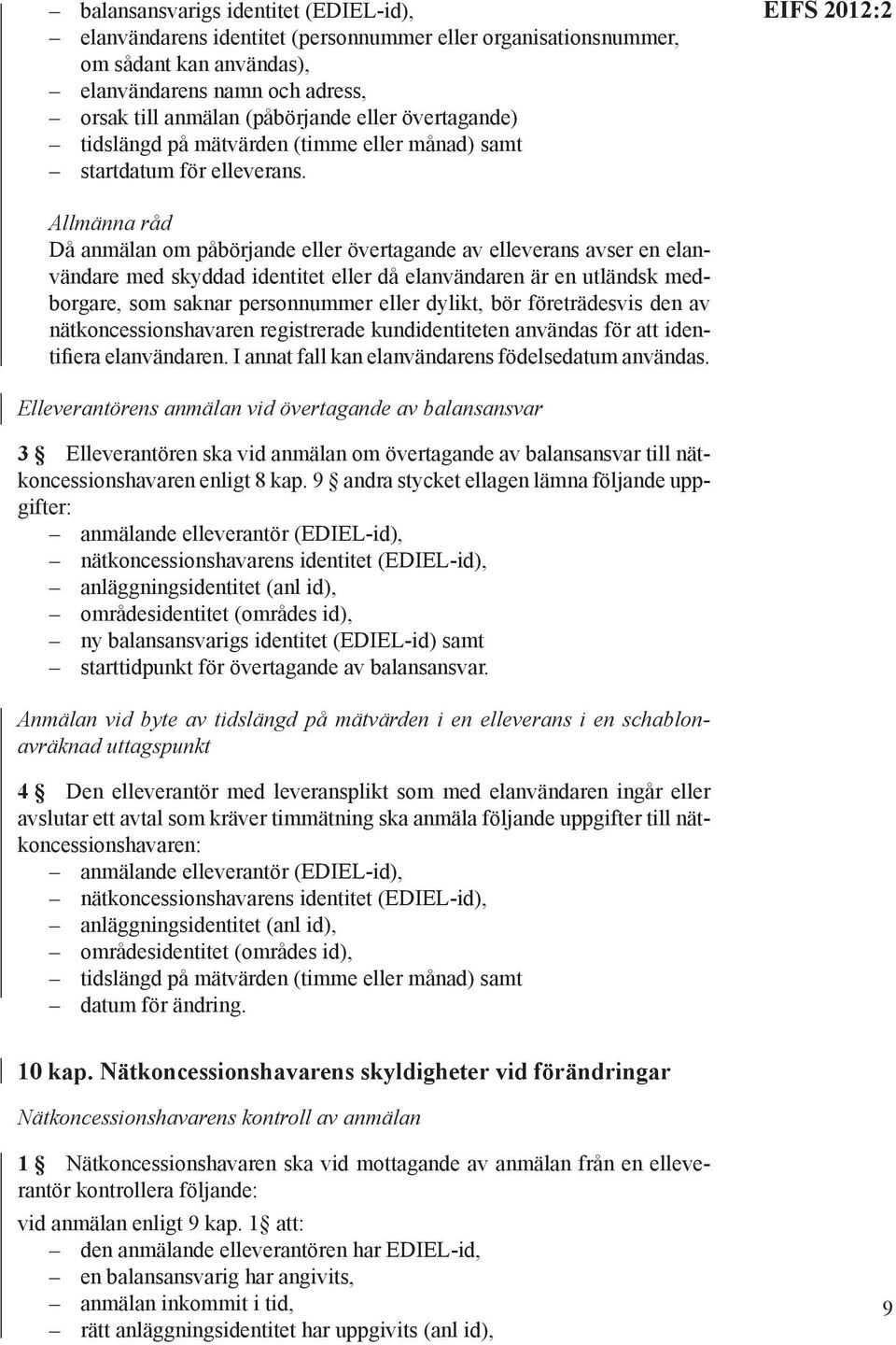 EIFS 2012:2 Allmänna råd Då anmälan om påbörjande eller övertagande av elleverans avser en elanvändare med skyddad identitet eller då elanvändaren är en utländsk medborgare, som saknar personnummer