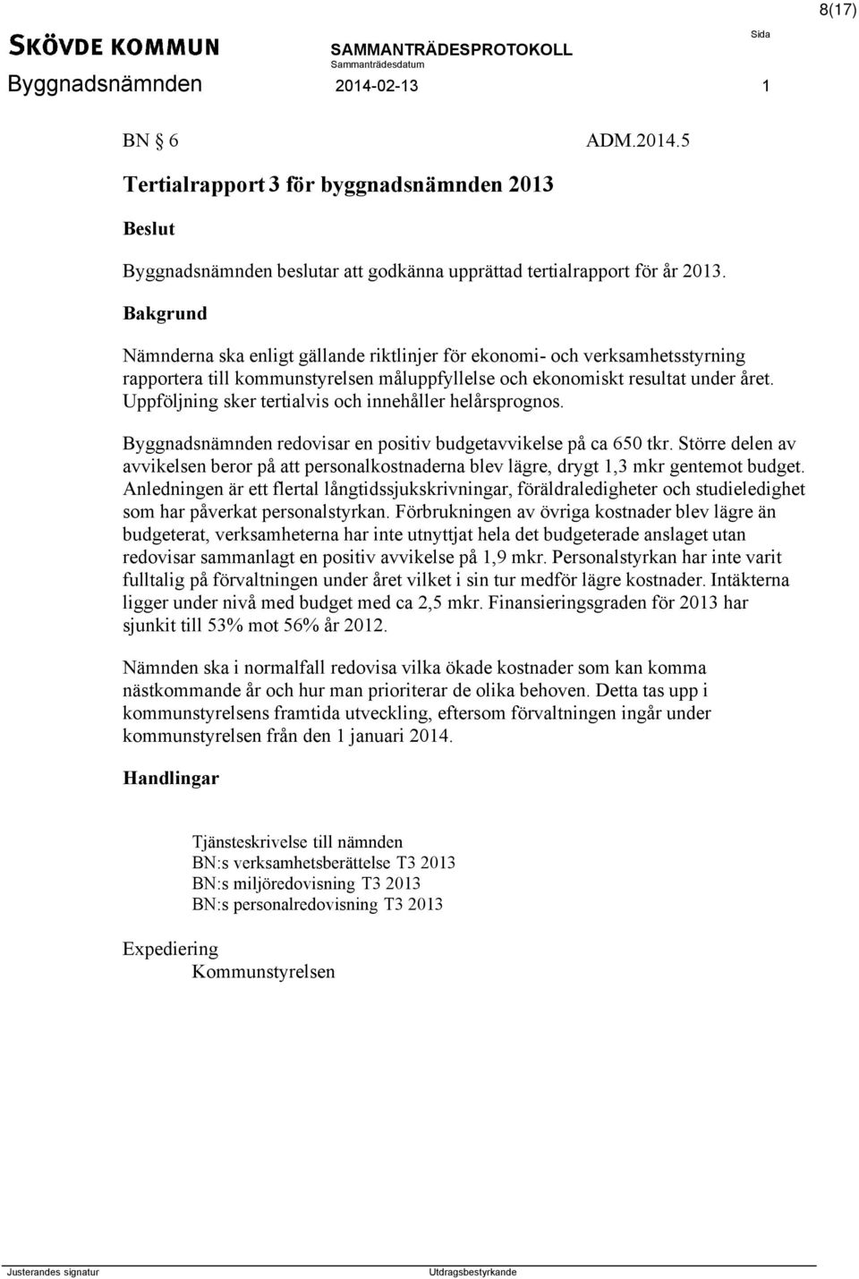 Uppföljning sker tertialvis och innehåller helårsprognos. Byggnadsnämnden redovisar en positiv budgetavvikelse på ca 650 tkr.