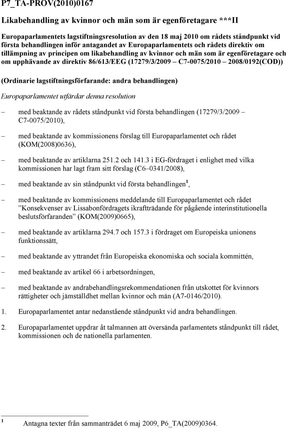 C7-0075/2010 2008/0192(COD)) (Ordinarie lagstiftningsförfarande: andra behandlingen) Europaparlamentet utfärdar denna resolution med beaktande av rådets ståndpunkt vid första behandlingen