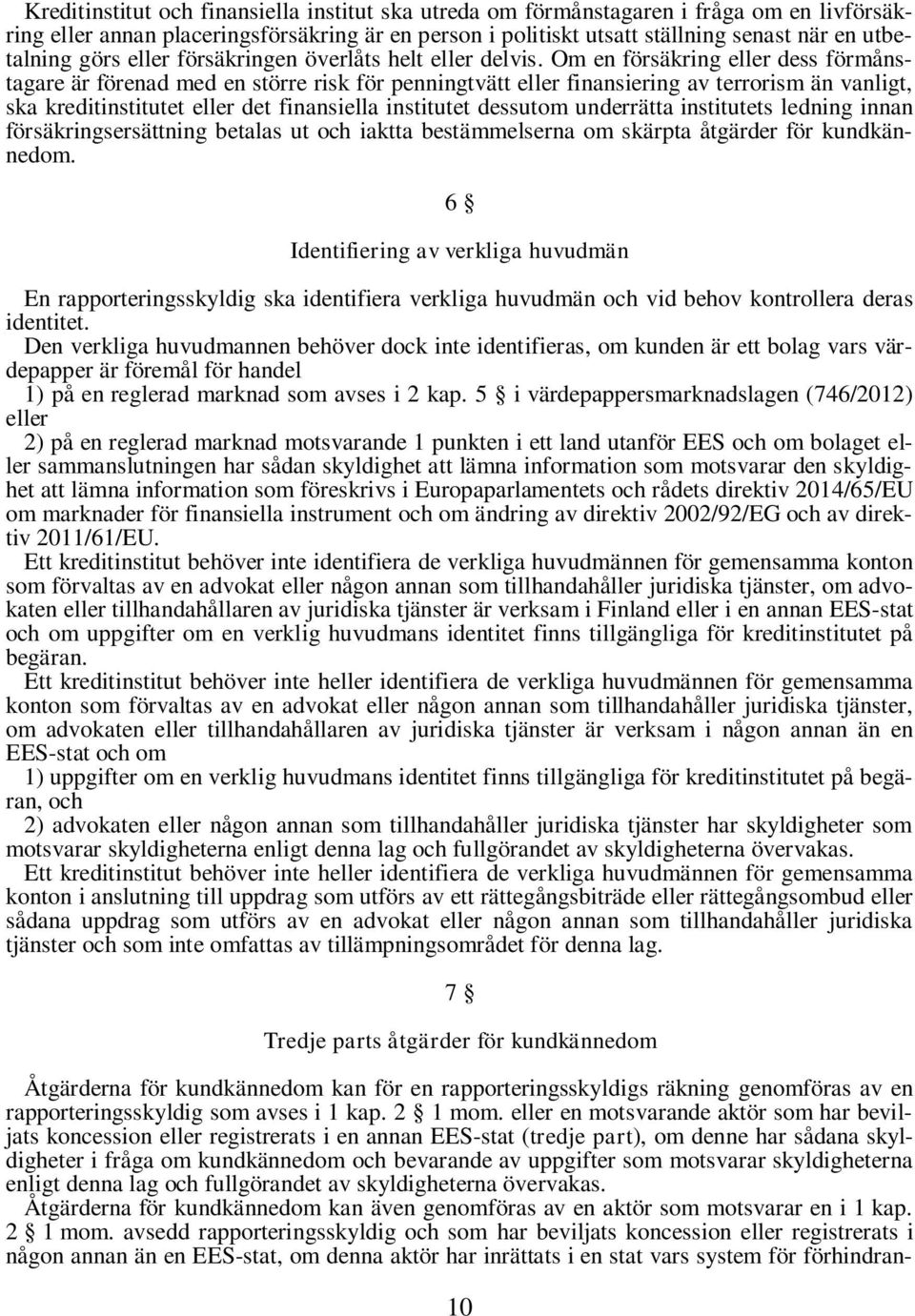 Om en försäkring eller dess förmånstagare är förenad med en större risk för penningtvätt eller finansiering av terrorism än vanligt, ska kreditinstitutet eller det finansiella institutet dessutom