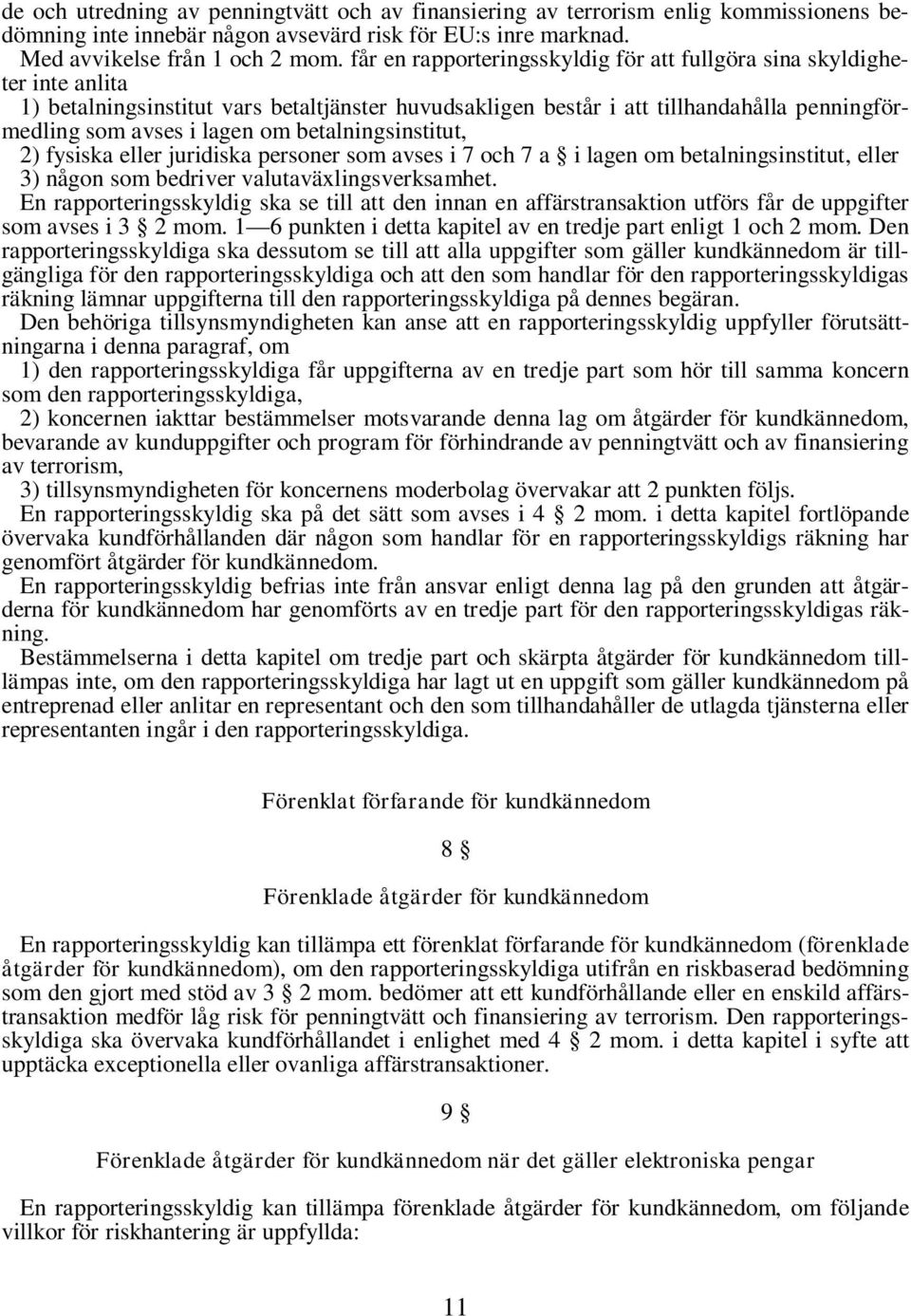 betalningsinstitut, 2) fysiska eller juridiska personer som avses i 7 och 7 a i lagen om betalningsinstitut, eller 3) någon som bedriver valutaväxlingsverksamhet.