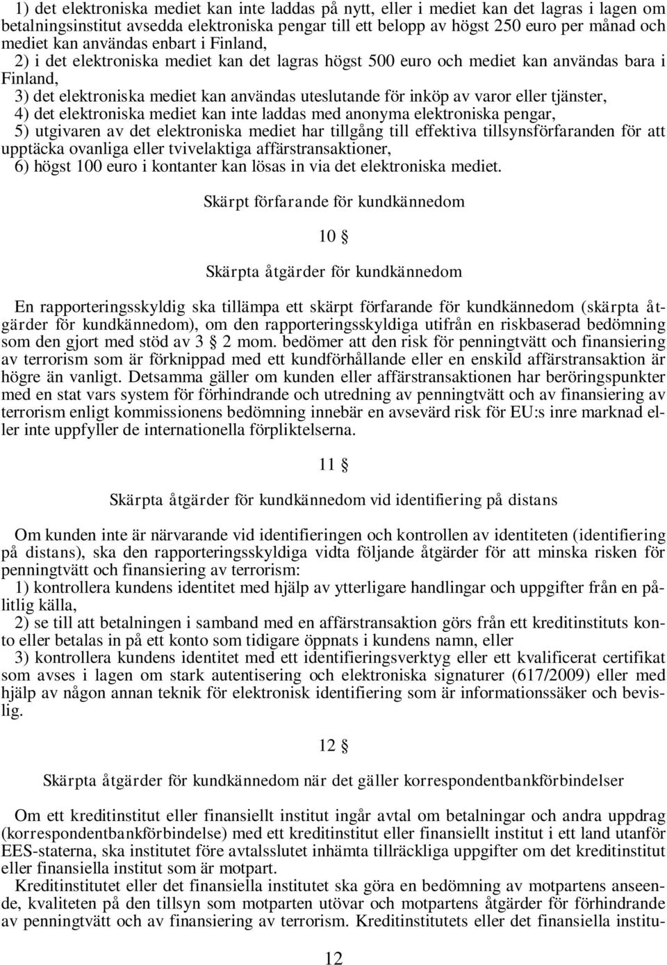 eller tjänster, 4) det elektroniska mediet kan inte laddas med anonyma elektroniska pengar, 5) utgivaren av det elektroniska mediet har tillgång till effektiva tillsynsförfaranden för att upptäcka