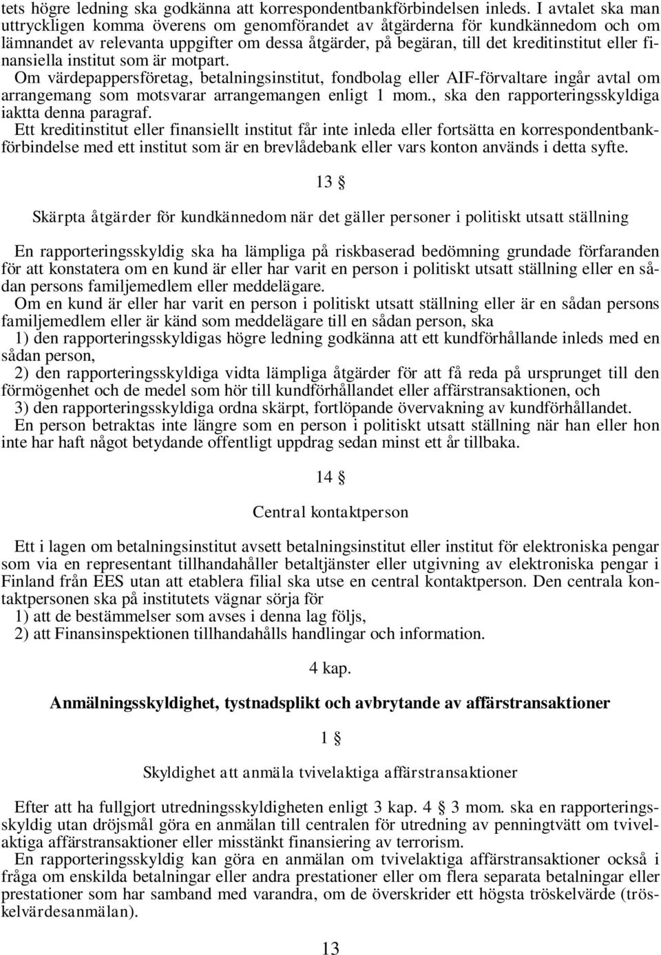 finansiella institut som är motpart. Om värdepappersföretag, betalningsinstitut, fondbolag eller AIF-förvaltare ingår avtal om arrangemang som motsvarar arrangemangen enligt 1 mom.