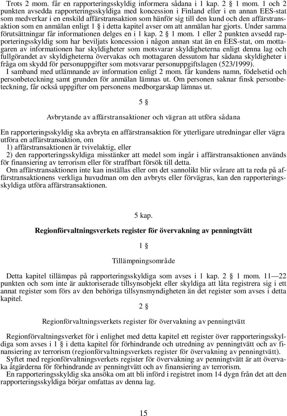 som en anmälan enligt 1 i detta kapitel avser om att anmälan har gjorts. Under samma förutsättningar får informationen delges en i 1 kap. 2 1 mom.