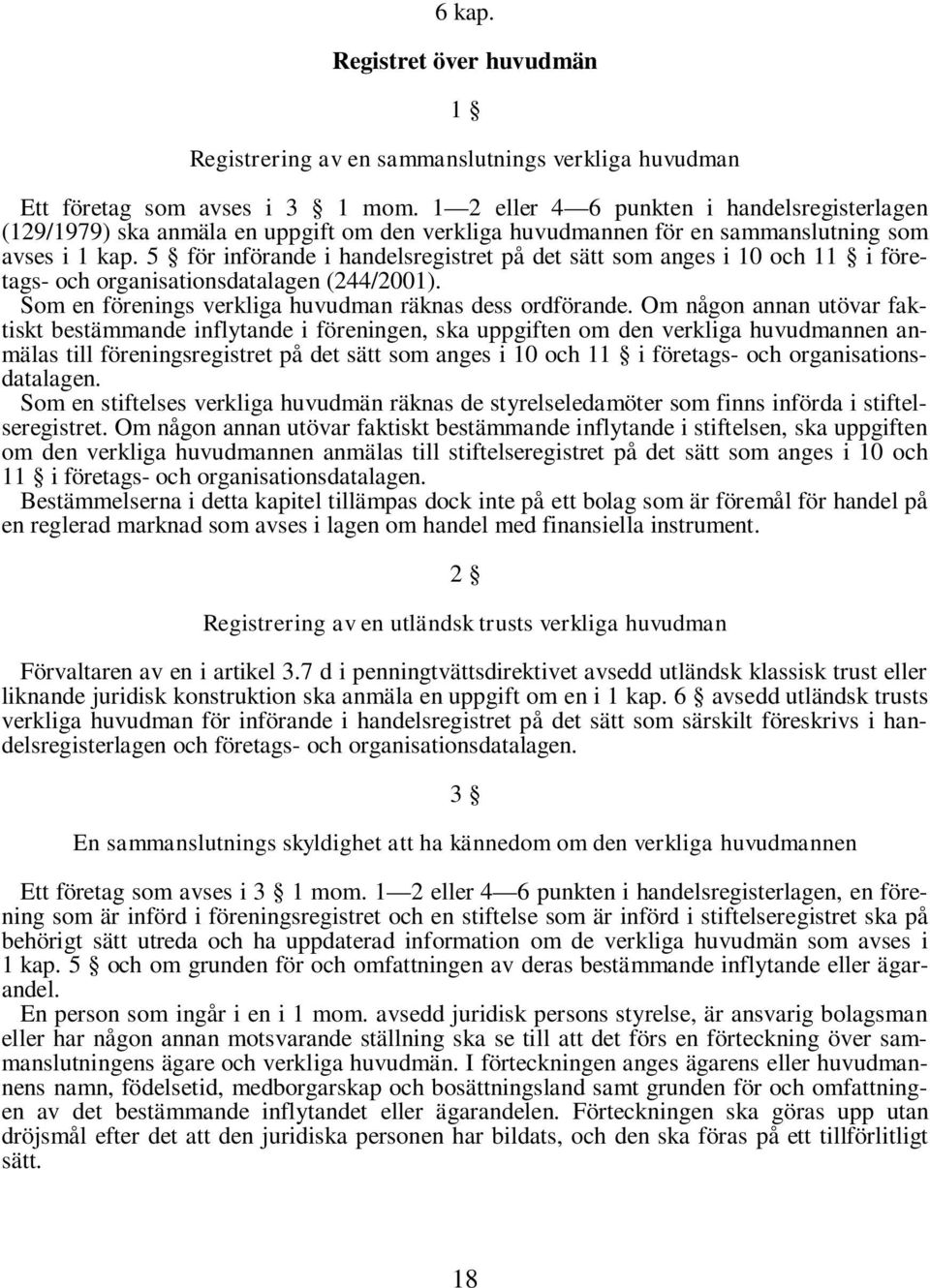 5 för införande i handelsregistret på det sätt som anges i 10 och 11 i företags- och organisationsdatalagen (244/2001). Som en förenings verkliga huvudman räknas dess ordförande.