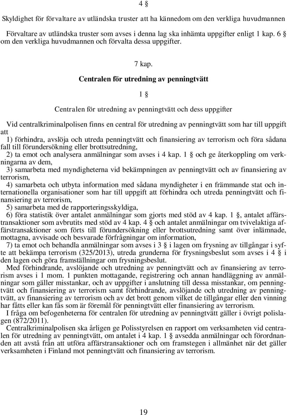 Centralen för utredning av penningtvätt 1 Centralen för utredning av penningtvätt och dess uppgifter Vid centralkriminalpolisen finns en central för utredning av penningtvätt som har till uppgift att