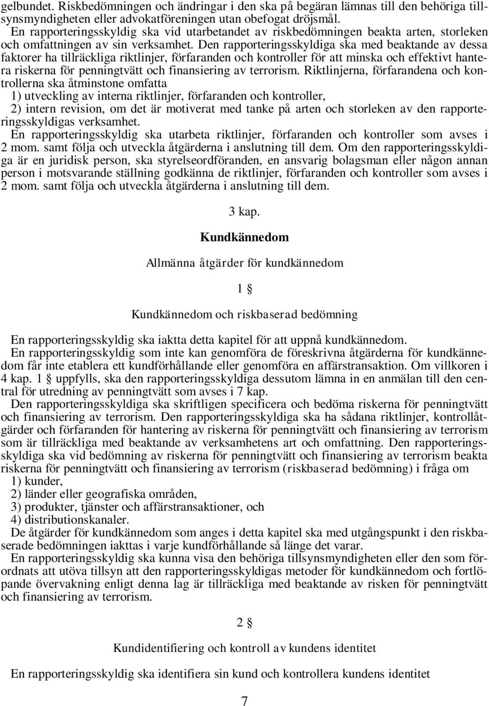 Den rapporteringsskyldiga ska med beaktande av dessa faktorer ha tillräckliga riktlinjer, förfaranden och kontroller för att minska och effektivt hantera riskerna för penningtvätt och finansiering av