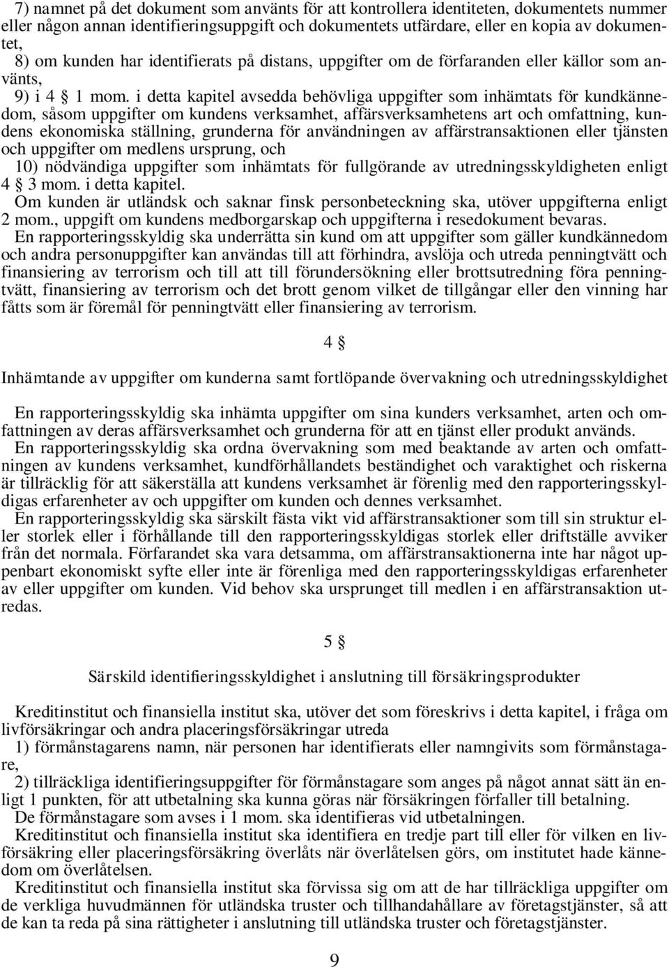 i detta kapitel avsedda behövliga uppgifter som inhämtats för kundkännedom, såsom uppgifter om kundens verksamhet, affärsverksamhetens art och omfattning, kundens ekonomiska ställning, grunderna för