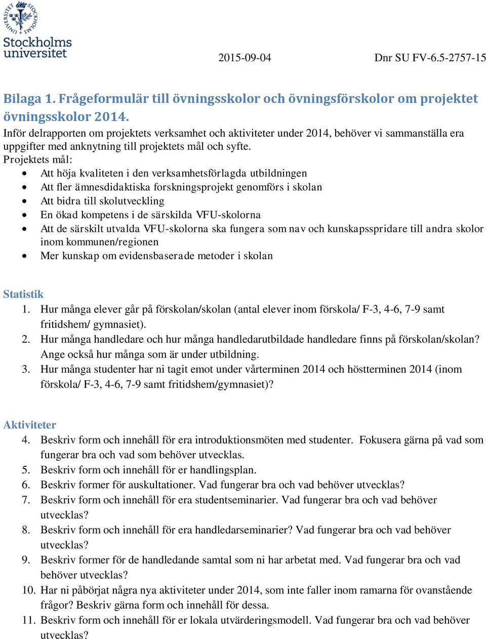 Projektets mål: Att höja kvaliteten i den verksamhetsförlagda utbildningen Att fler ämnesdidaktiska forskningsprojekt genomförs i skolan Att bidra till skolutveckling En ökad kompetens i de särskilda