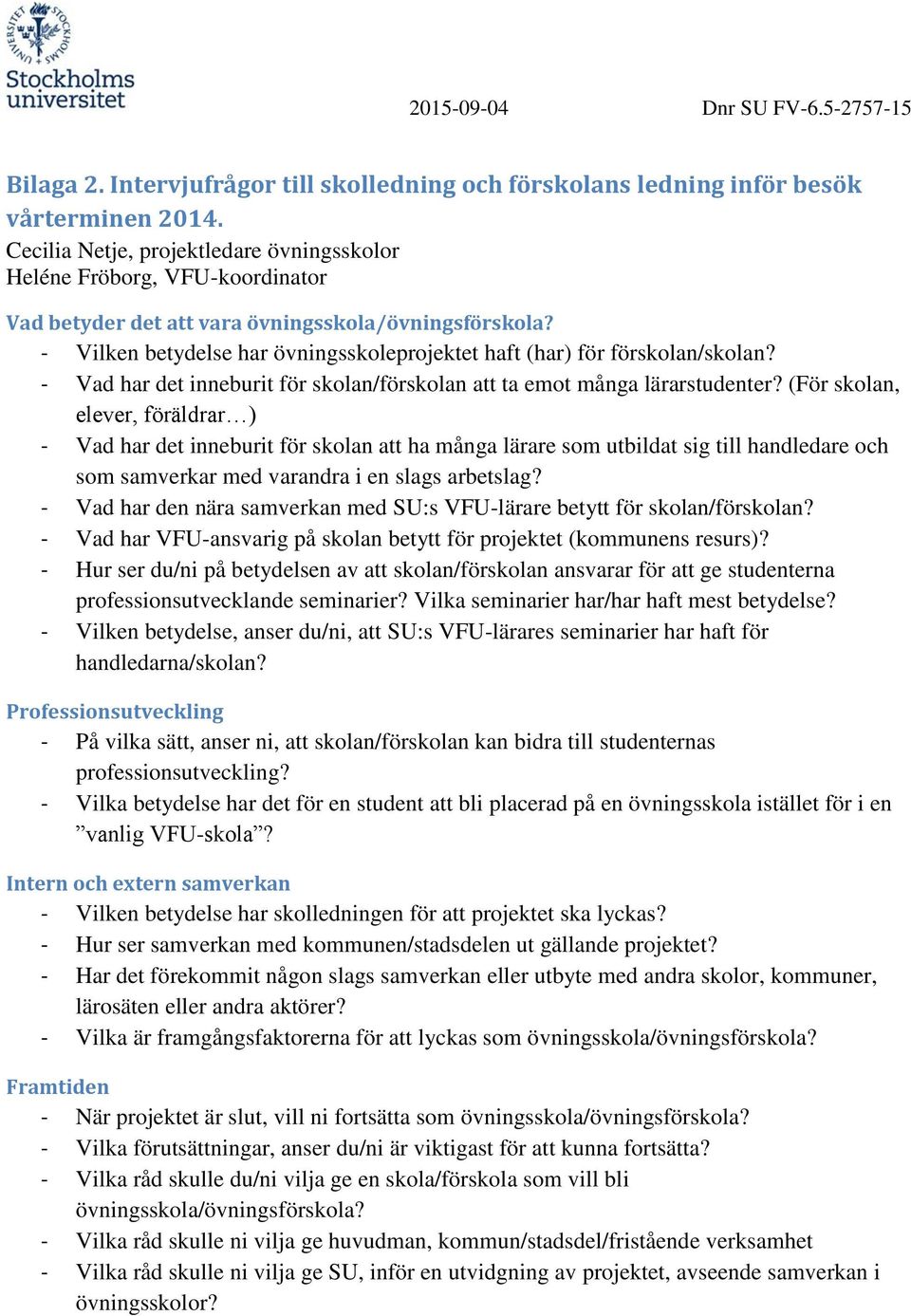 - Vilken betydelse har övningsskoleprojektet haft (har) för förskolan/skolan? - Vad har det inneburit för skolan/förskolan att ta emot många lärarstudenter?