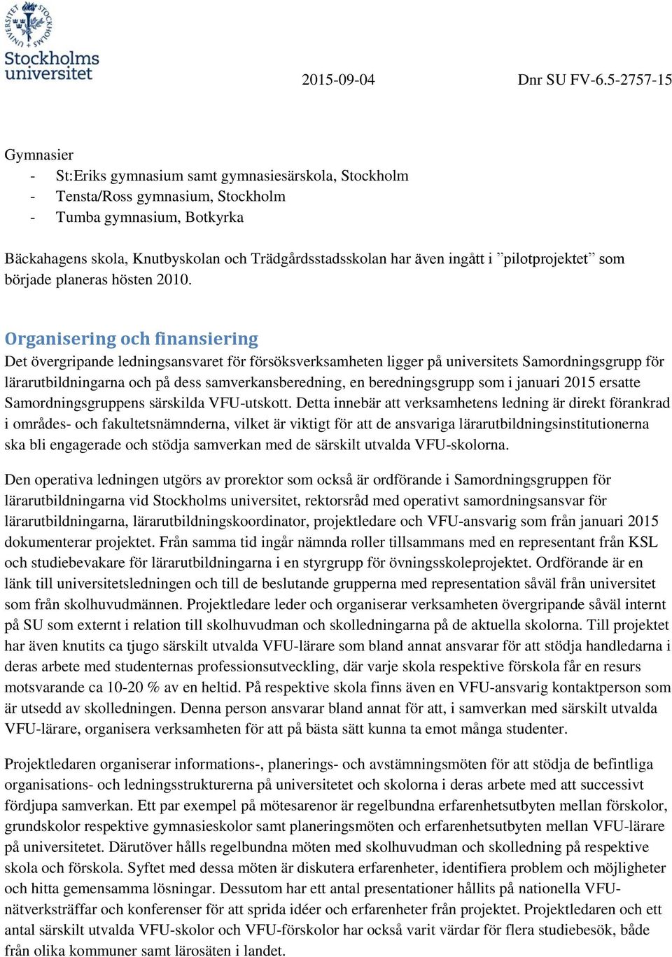 Organisering och finansiering Det övergripande ledningsansvaret för försöksverksamheten ligger på universitets Samordningsgrupp för lärarutbildningarna och på dess samverkansberedning, en