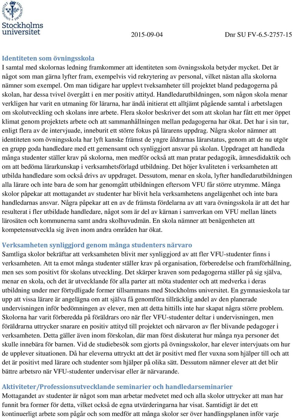 Om man tidigare har upplevt tveksamheter till projektet bland pedagogerna på skolan, har dessa tvivel övergått i en mer positiv attityd.