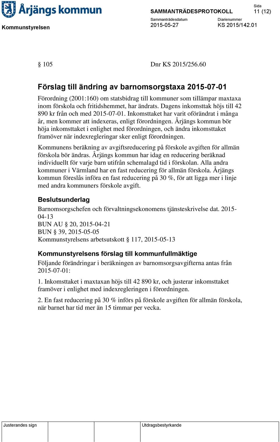 Årjängs kommun bör höja inkomsttaket i enlighet med förordningen, och ändra inkomsttaket framöver när indexregleringar sker enligt förordningen.