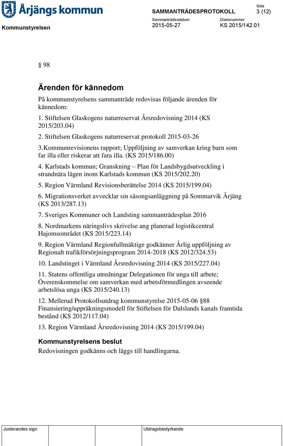 Karlstads kommun; Granskning Plan för Landsbygdsutveckling i strandnära lägen inom Karlstads kommun (KS 2015/202.20) 5. Region Värmland Revisionsberättelse 2014 (KS 2015/199.04) 6.