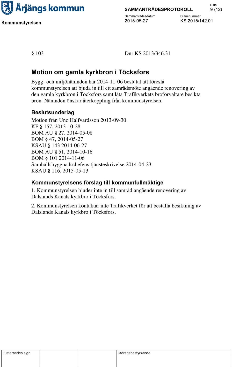 Töcksfors samt låta Trafikverkets broförvaltare besikta bron. Nämnden önskar återkoppling från kommunstyrelsen.