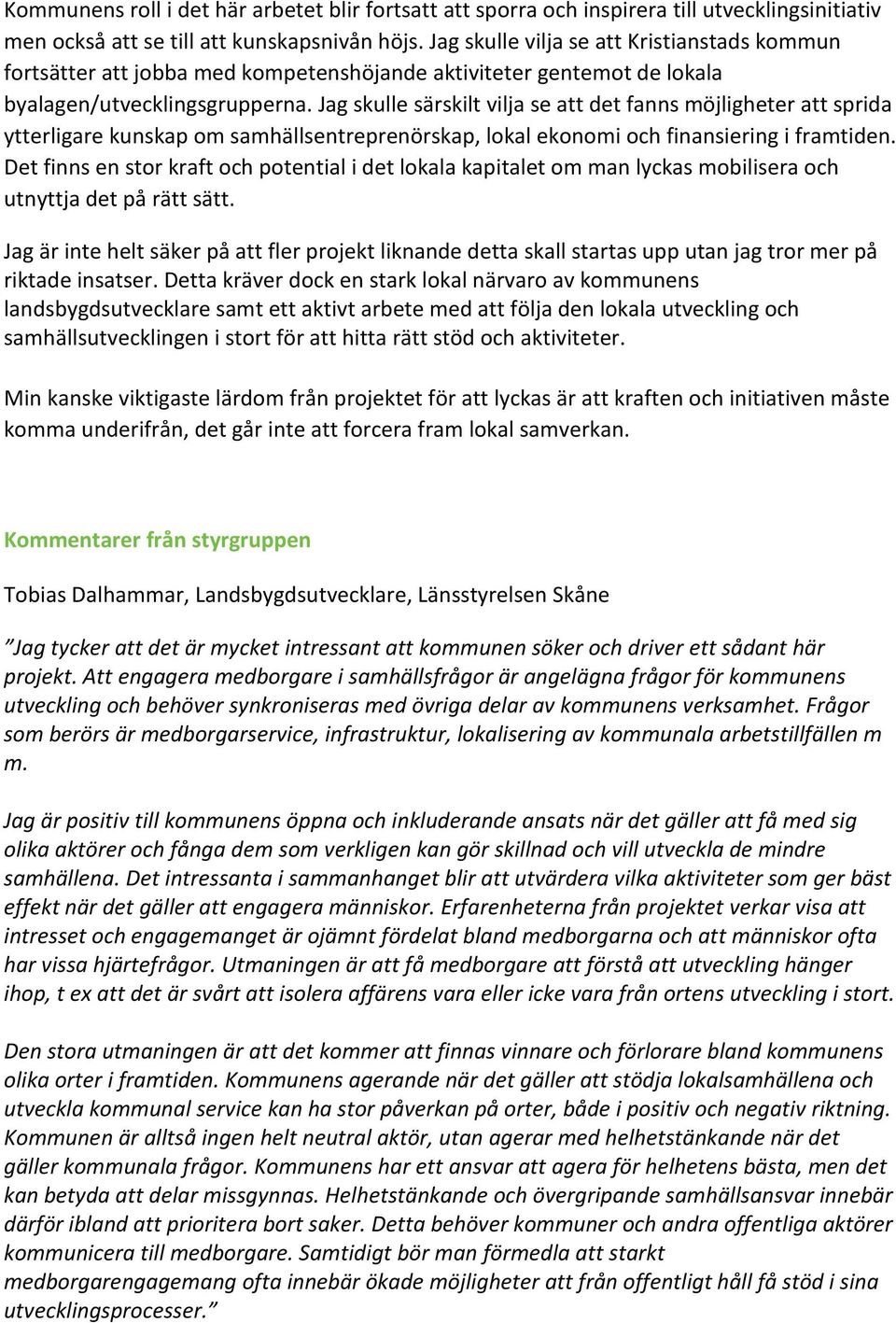 Jag skulle särskilt vilja se att det fanns möjligheter att sprida ytterligare kunskap om samhällsentreprenörskap, lokal ekonomi och finansiering i framtiden.