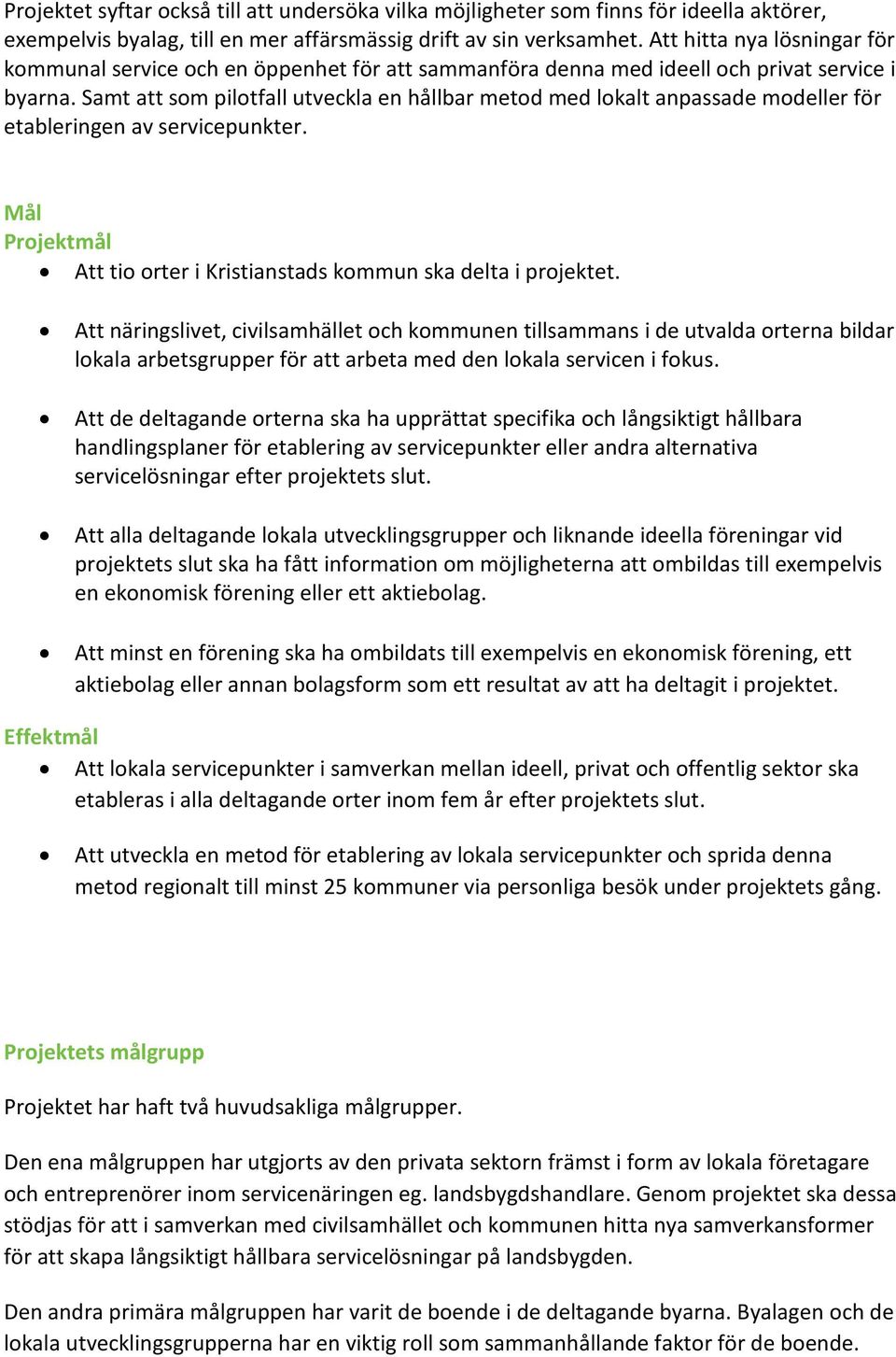 Samt att som pilotfall utveckla en hållbar metod med lokalt anpassade modeller för etableringen av servicepunkter. Mål Projektmål Att tio orter i Kristianstads kommun ska delta i projektet.