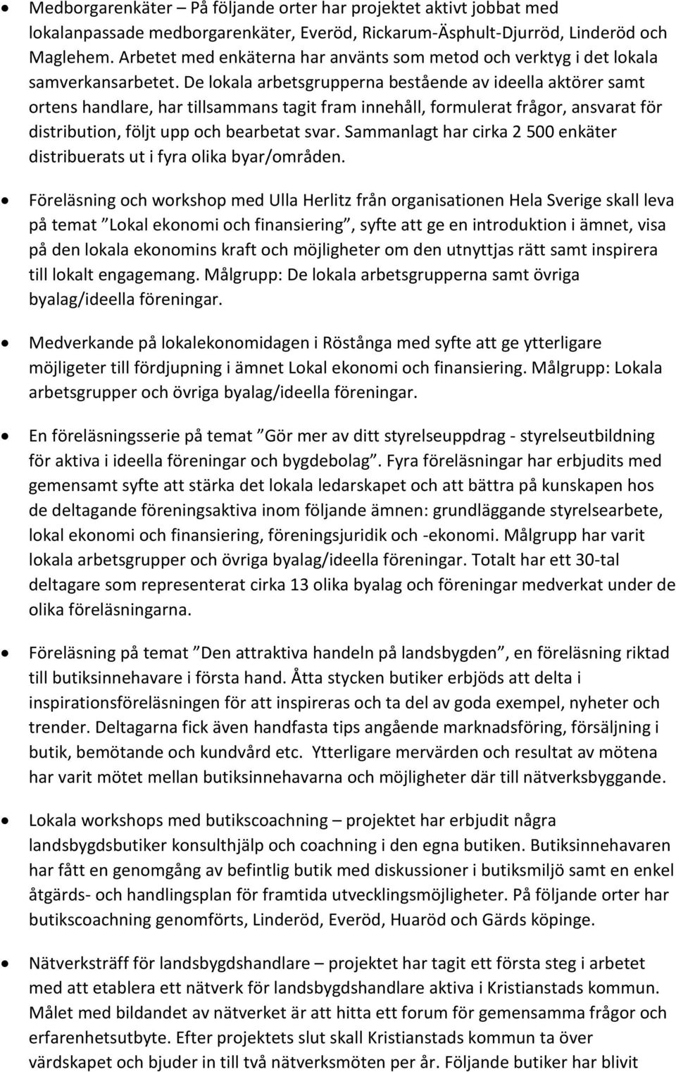 De lokala arbetsgrupperna bestående av ideella aktörer samt ortens handlare, har tillsammans tagit fram innehåll, formulerat frågor, ansvarat för distribution, följt upp och bearbetat svar.