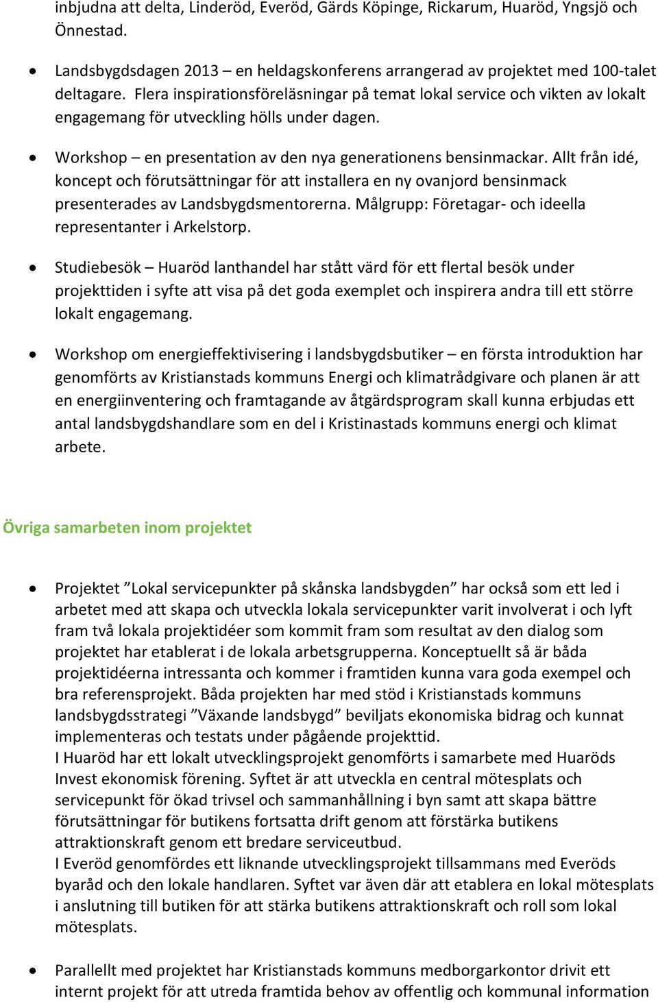 Allt från idé, koncept och förutsättningar för att installera en ny ovanjord bensinmack presenterades av Landsbygdsmentorerna. Målgrupp: Företagar- och ideella representanter i Arkelstorp.