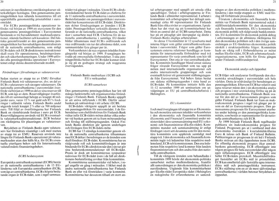 F ö r ECB:s penningpolitiska o p eratio n er in fördes vid b ö rjan av 1999 ett styrsystem för den gem ensam m a penningpolitiken i E urosystem et bestående av tre huvudelem ent: m ark n ad so p