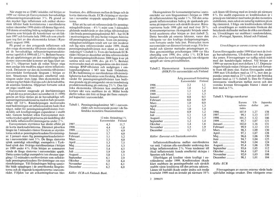 Till denn a utveckling b id ro g nedgången i rå v a ru priserna som började då A sienkrisen var e tt fak tum 1997 och fo rtsatte hela 1998 och som ytterli gare tog fart av den ekon o m isk a krisen i