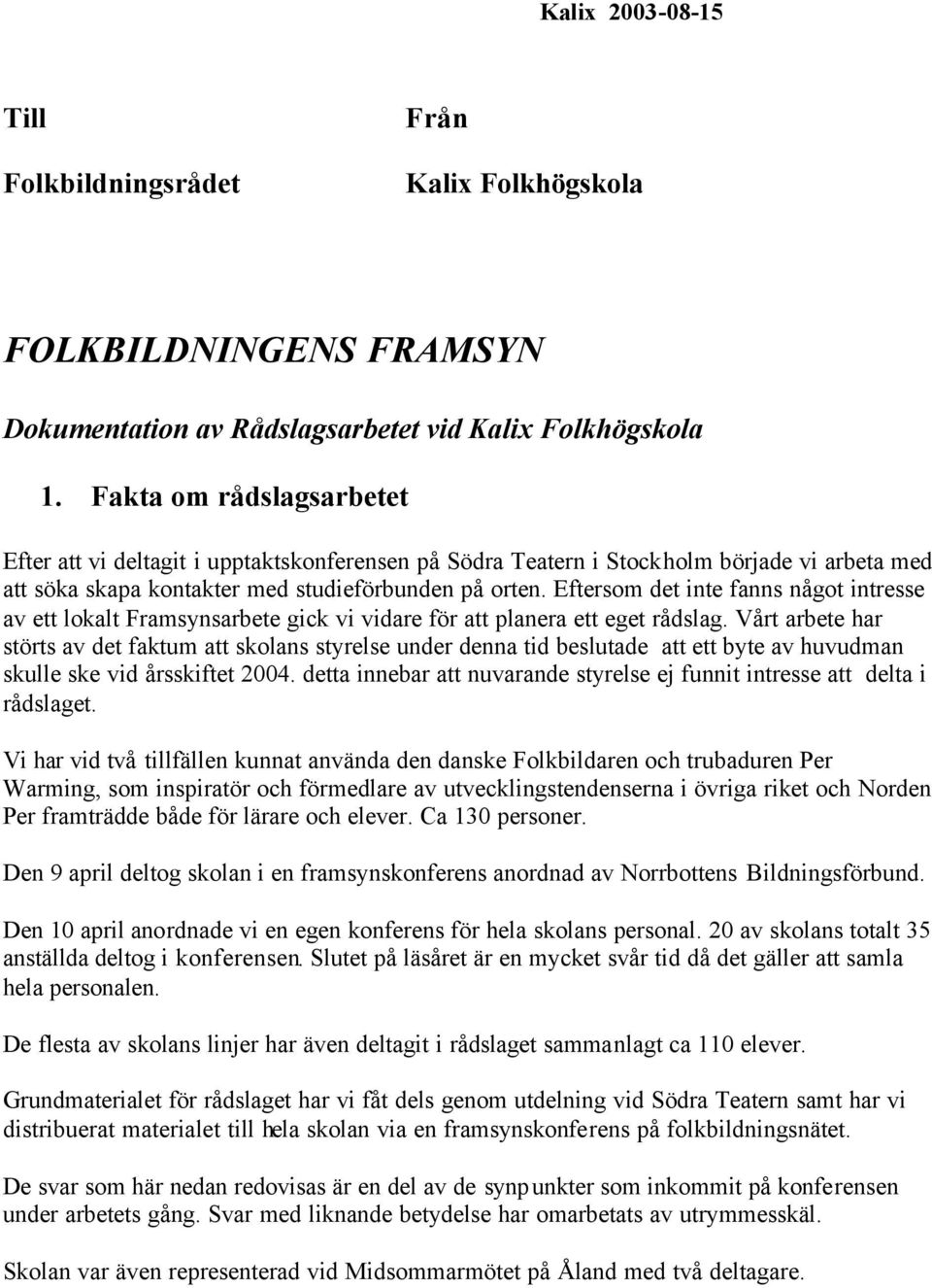 Eftersom det inte fanns något intresse av ett lokalt Framsynsarbete gick vi vidare för att planera ett eget rådslag.