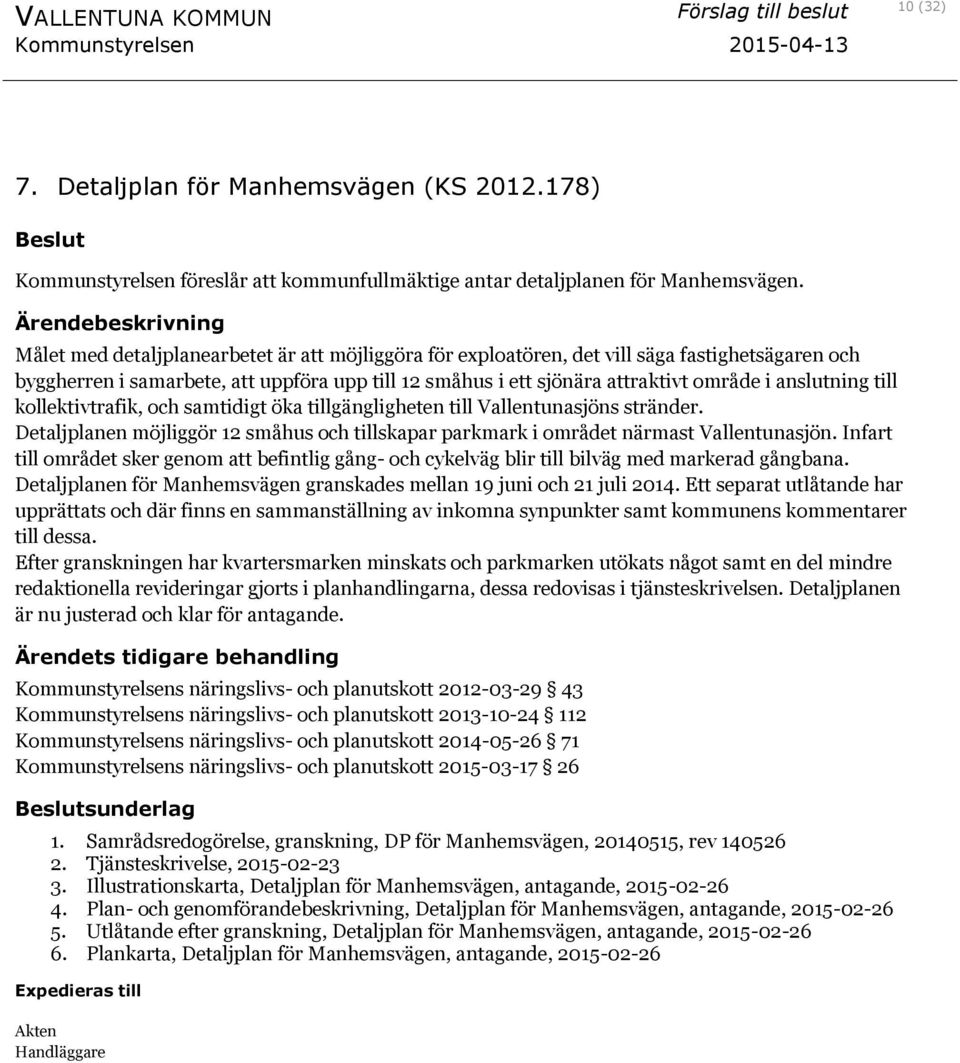 till kollektivtrafik, och samtidigt öka tillgängligheten till Vallentunasjöns stränder. Detaljplanen möjliggör 12 småhus och tillskapar parkmark i området närmast Vallentunasjön.
