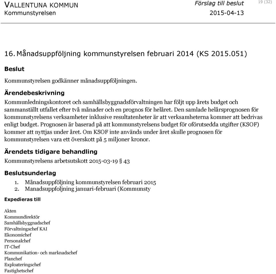 Den samlade helårsprognosen för kommunstyrelsens verksamheter inklusive resultatenheter är att verksamheterna kommer att bedrivas enligt budget.