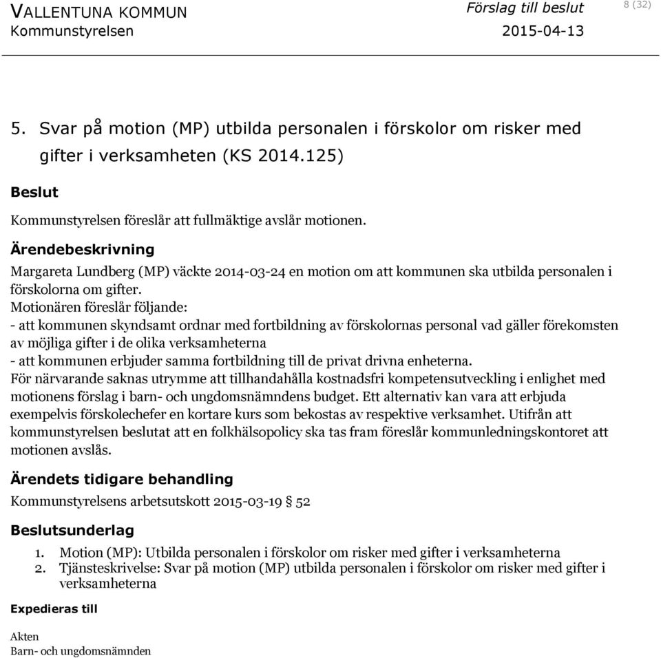 Motionären föreslår följande: - att kommunen skyndsamt ordnar med fortbildning av förskolornas personal vad gäller förekomsten av möjliga gifter i de olika verksamheterna - att kommunen erbjuder