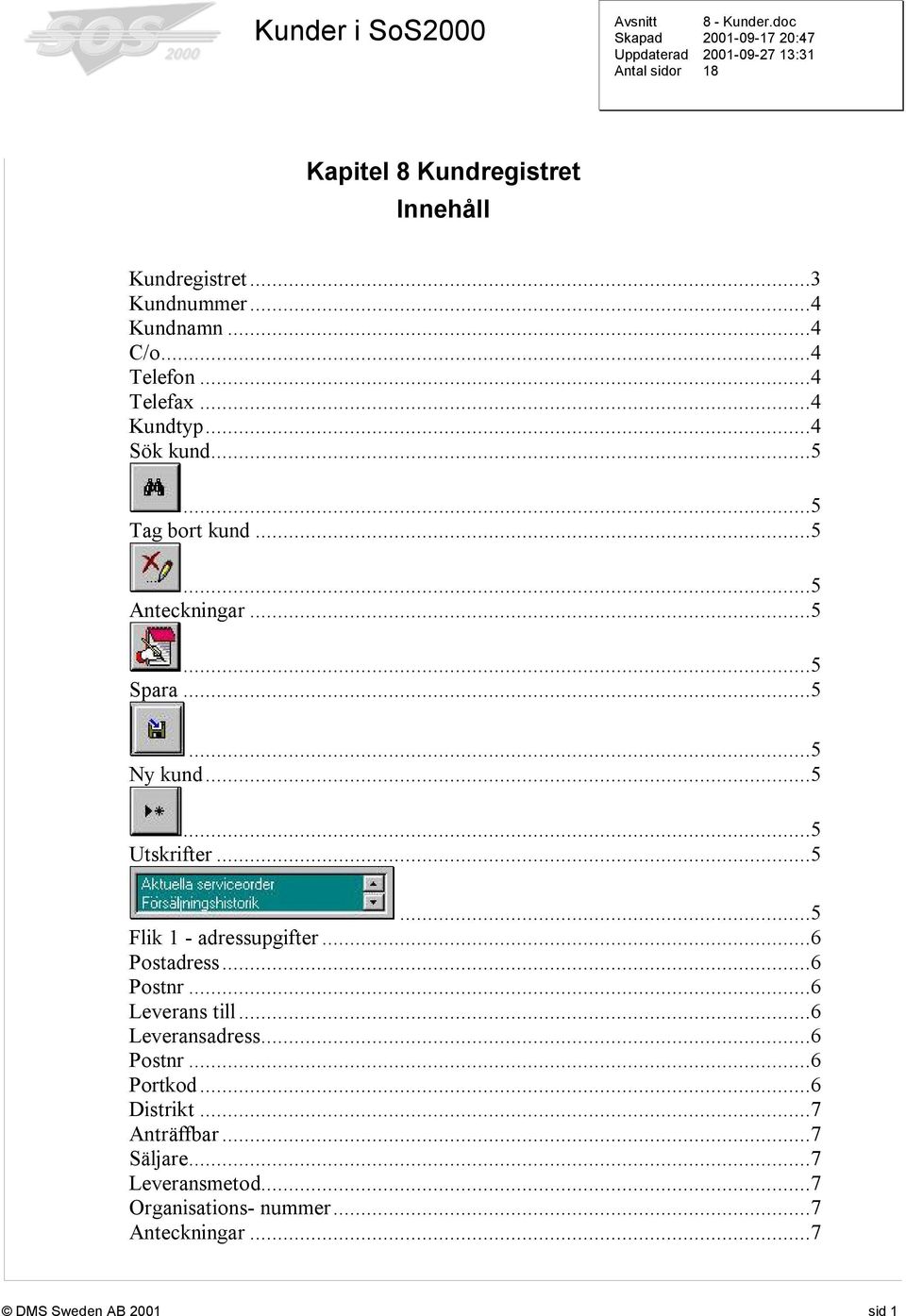 ..6 Postadress...6 Postnr...6 Leverans till...6 Leveransadress...6 Postnr...6 Portkod...6 Distrikt...7 Anträffbar.