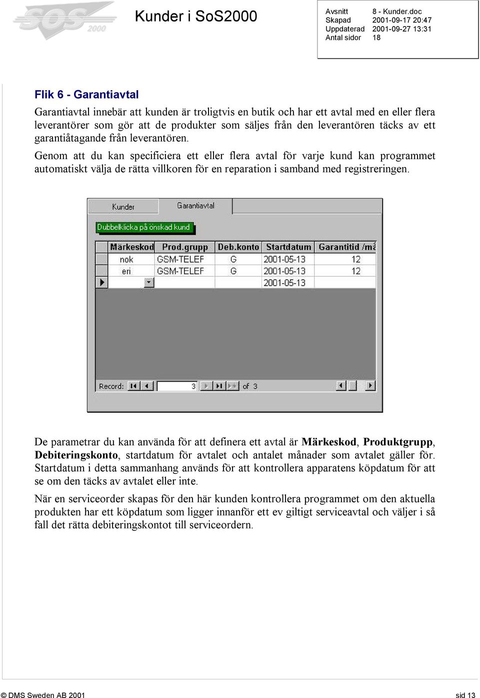 Genom att du kan specificiera ett eller flera avtal för varje kund kan programmet automatiskt välja de rätta villkoren för en reparation i samband med registreringen.