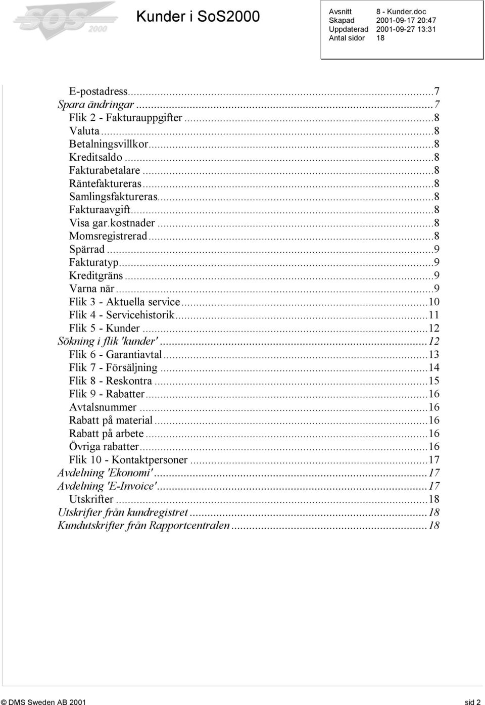 ..12 Sökning i flik 'kunder'...12 Flik 6 - Garantiavtal...13 Flik 7 - Försäljning...14 Flik 8 - Reskontra...15 Flik 9 - Rabatter...16 Avtalsnummer...16 Rabatt på material...16 Rabatt på arbete.