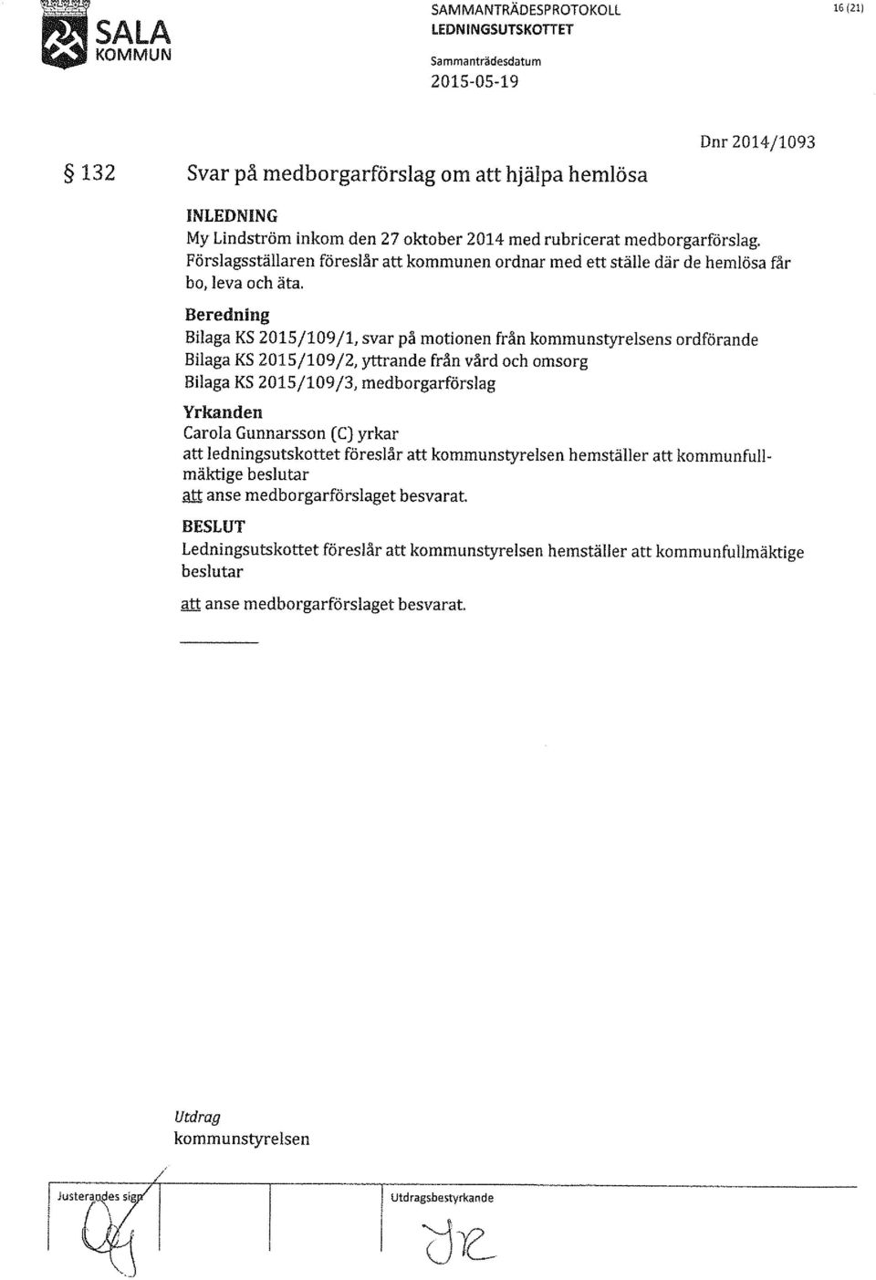 Beredning Bilaga KS 2015/109/1, svar på motionen från kommunstyrelsens ordförande Bilaga KS 2015/109/2, yttrande från vård och omsorg Bilaga KS 2015/109/3, medborgarförslag Yrkanden Carola Gunnarsson