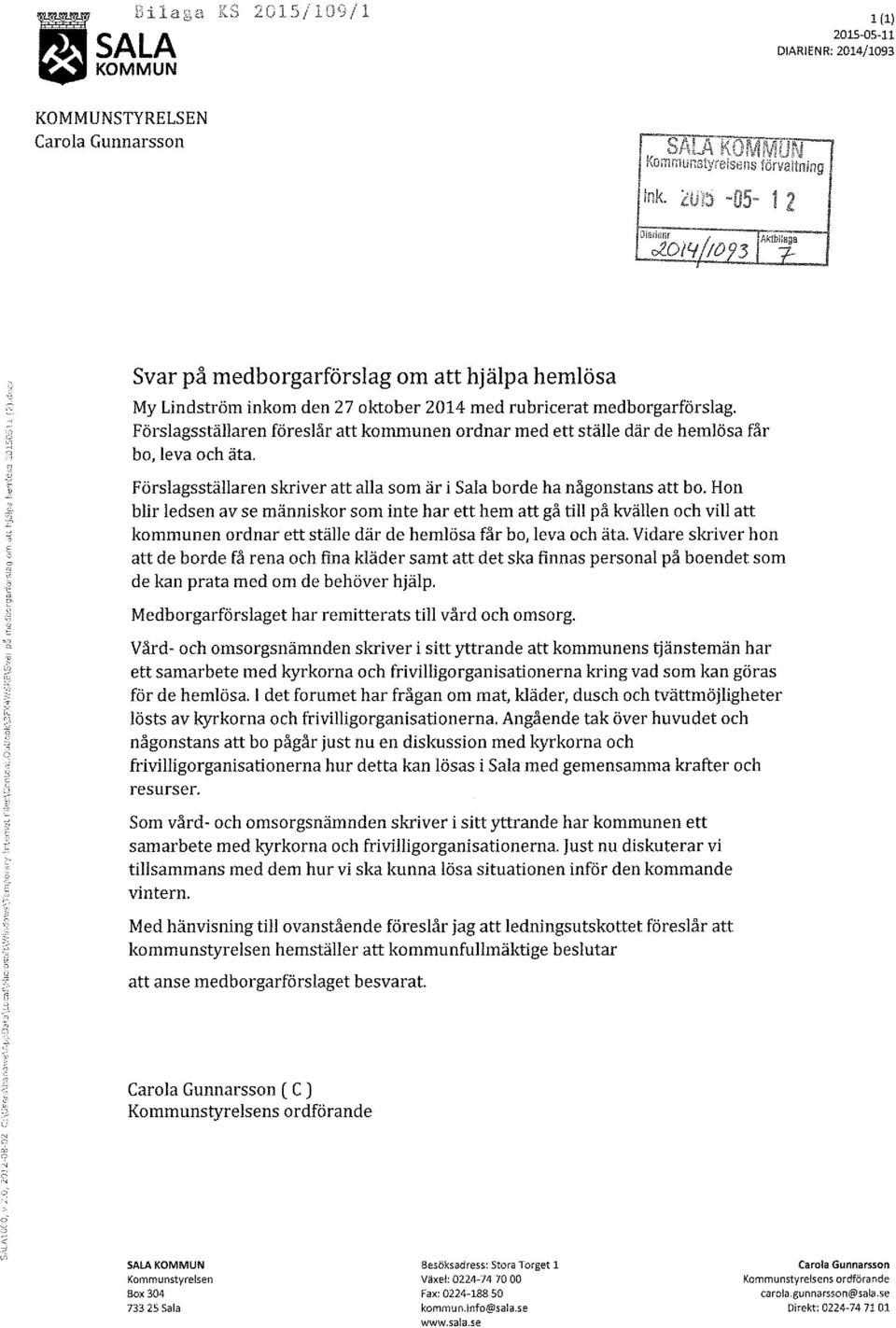 Förslagsställaren föreslår att kommunen ordnar med ett ställe där de hemlösa får bo, leva och äta. Förslagsställaren skriver att alla som är i Sala borde ha någonstans att bo.