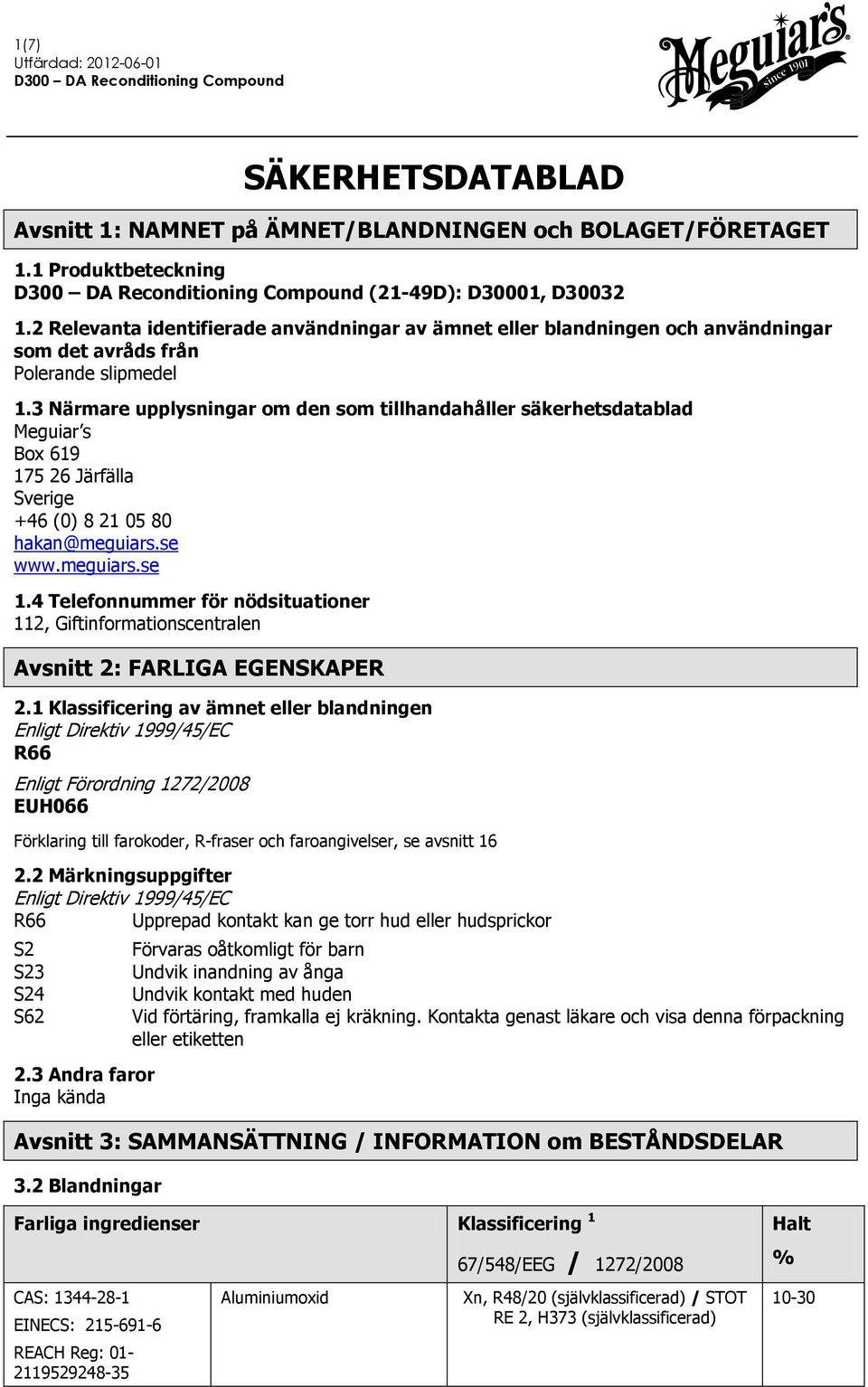 3 Närmare upplysningar om den som tillhandahåller säkerhetsdatablad Meguiar s Box 619 175 26 Järfälla Sverige +46 (0) 8 21 05 80 hakan@meguiars.se www.meguiars.se 1.