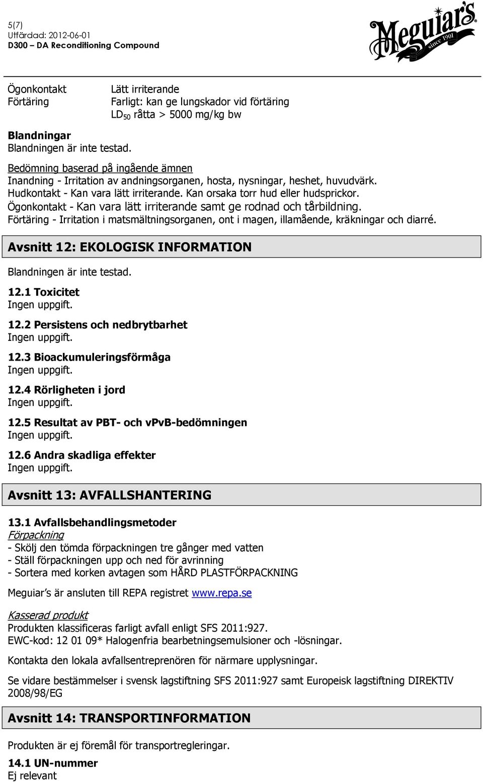 Ögonkontakt - Kan vara lätt irriterande samt ge rodnad och tårbildning. Förtäring - Irritation i matsmältningsorganen, ont i magen, illamående, kräkningar och diarré.