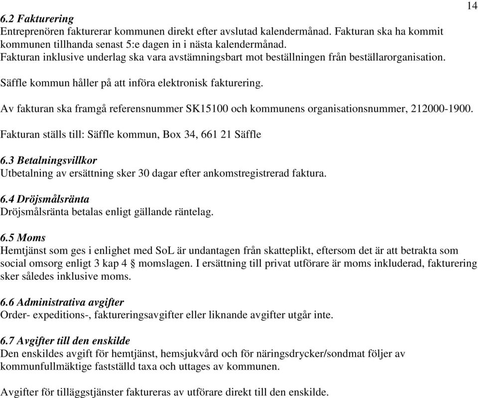 Av fakturan ska framgå referensnummer SK15100 och kommunens organisationsnummer, 212000-1900. Fakturan ställs till: Säffle kommun, Box 34, 661 21 Säffle 6.