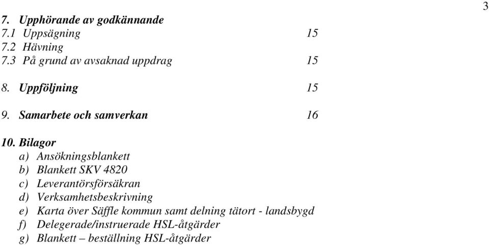 Bilagor a) Ansökningsblankett b) Blankett SKV 4820 c) Leverantörsförsäkran d)