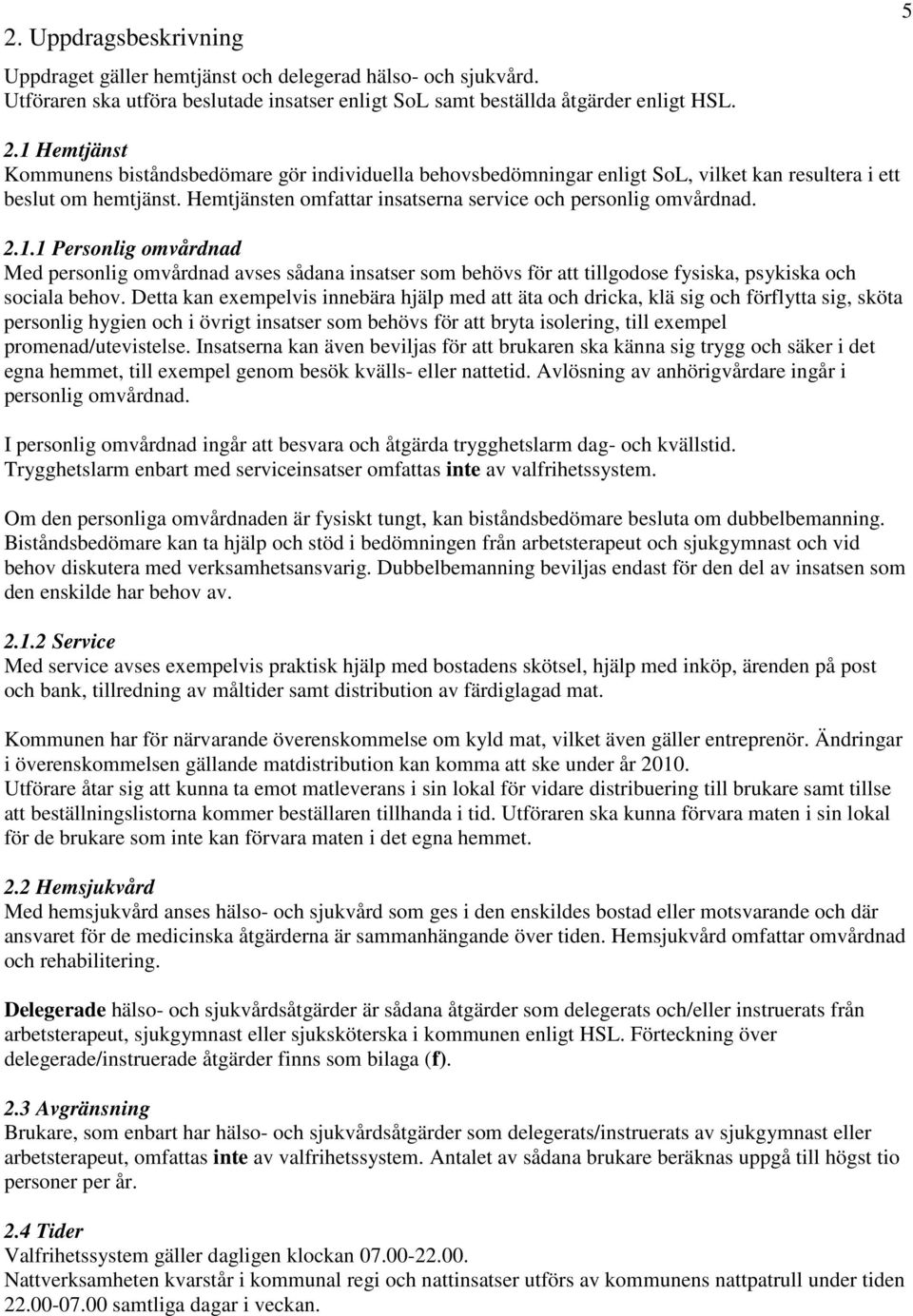 2.1.1 Personlig omvårdnad Med personlig omvårdnad avses sådana insatser som behövs för att tillgodose fysiska, psykiska och sociala behov.