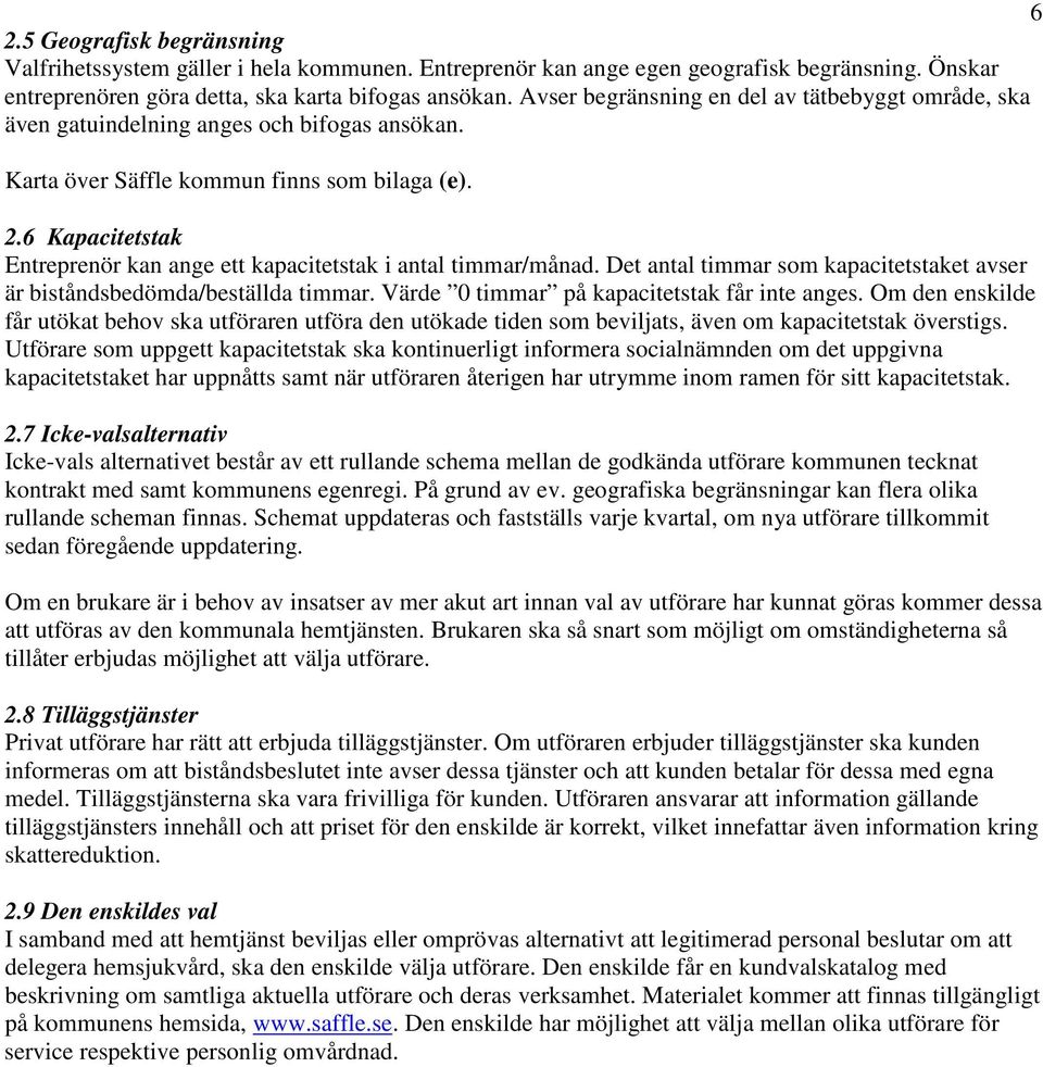 6 Kapacitetstak Entreprenör kan ange ett kapacitetstak i antal timmar/månad. Det antal timmar som kapacitetstaket avser är biståndsbedömda/beställda timmar.