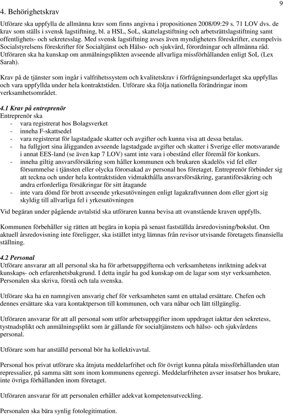 Med svensk lagstiftning avses även myndigheters föreskrifter, exempelvis Socialstyrelsens föreskrifter för Socialtjänst och Hälso- och sjukvård, förordningar och allmänna råd.