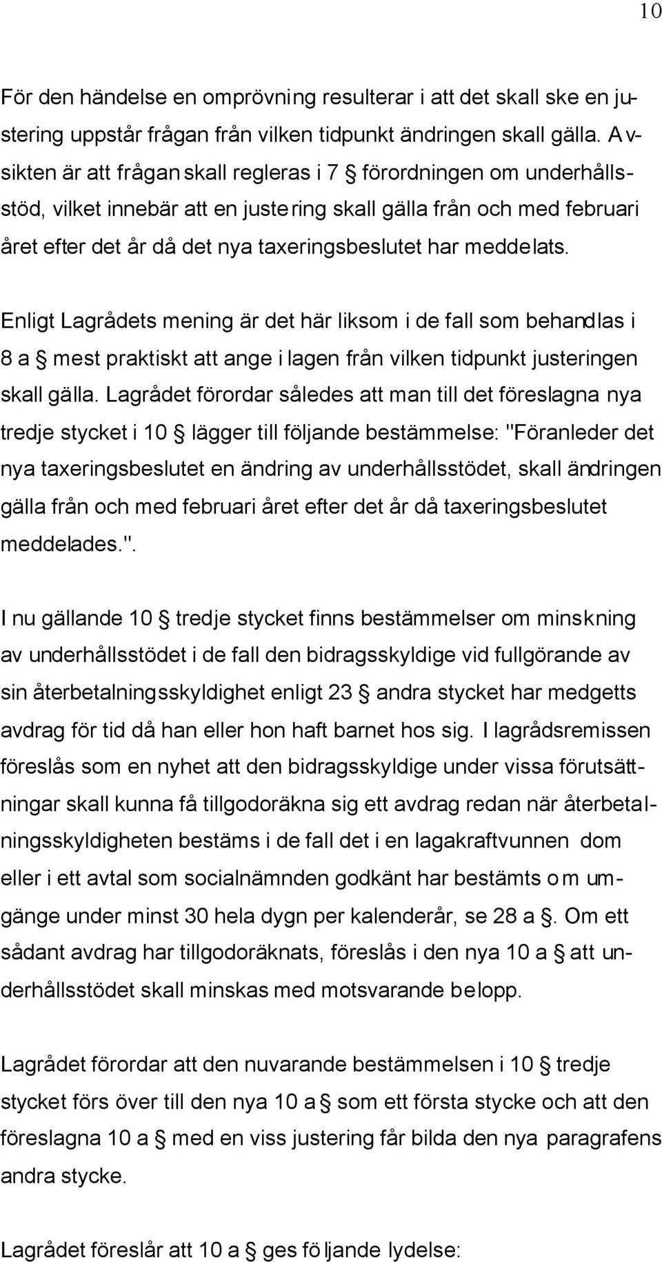 meddelats. Enligt Lagrådets mening är det här liksom i de fall som behandlas i 8 a mest praktiskt att ange i lagen från vilken tidpunkt justeringen skall gälla.