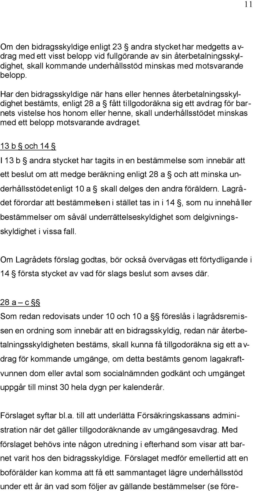 Har den bidragsskyldige när hans eller hennes återbetalningsskyldighet bestämts, enligt 28 a fått tillgodoräkna sig ett avdrag för barnets vistelse hos honom eller henne, skall underhållsstödet