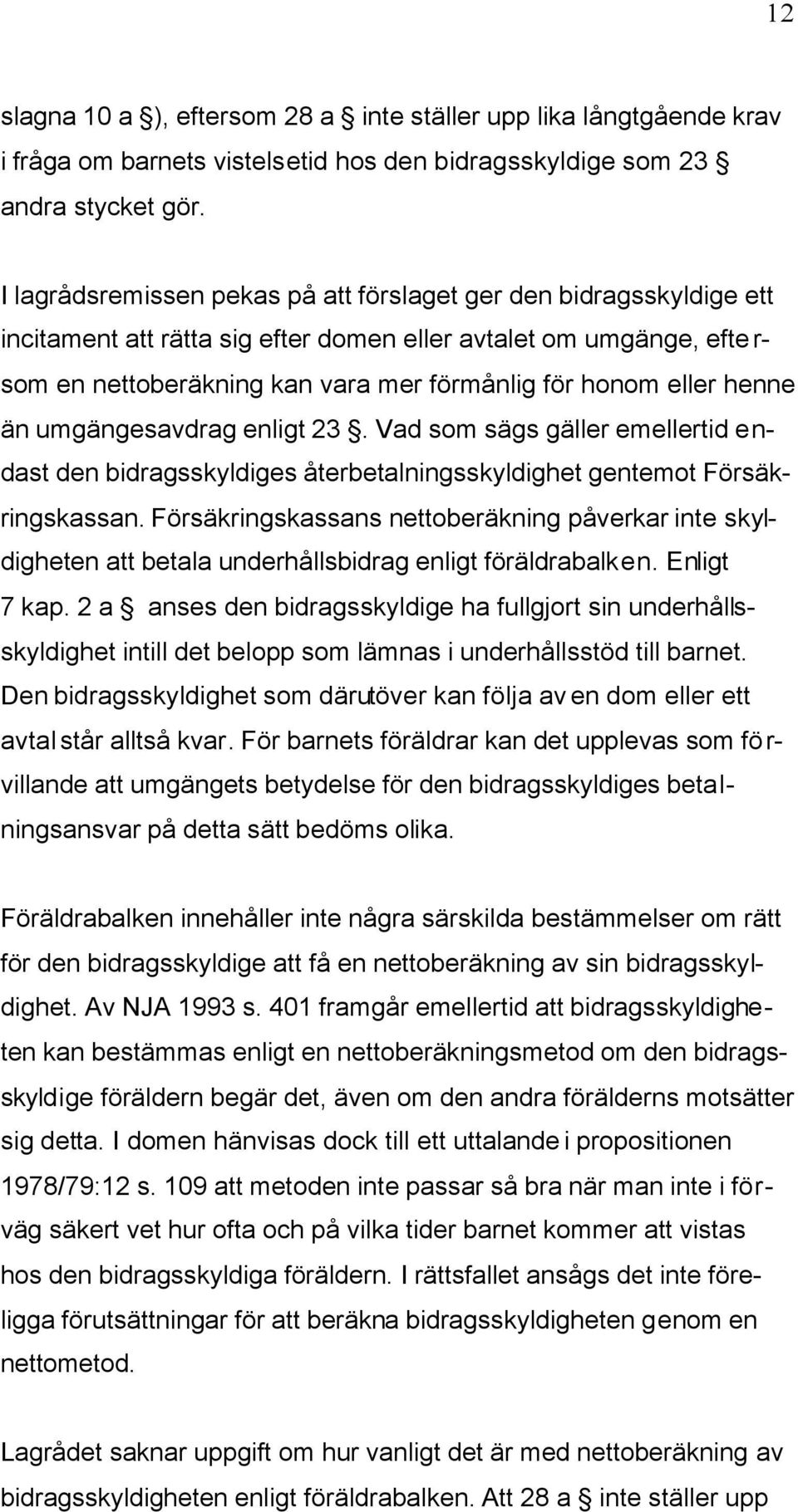 henne än umgängesavdrag enligt 23. Vad som sägs gäller emellertid endast den bidragsskyldiges återbetalningsskyldighet gentemot Försäkringskassan.