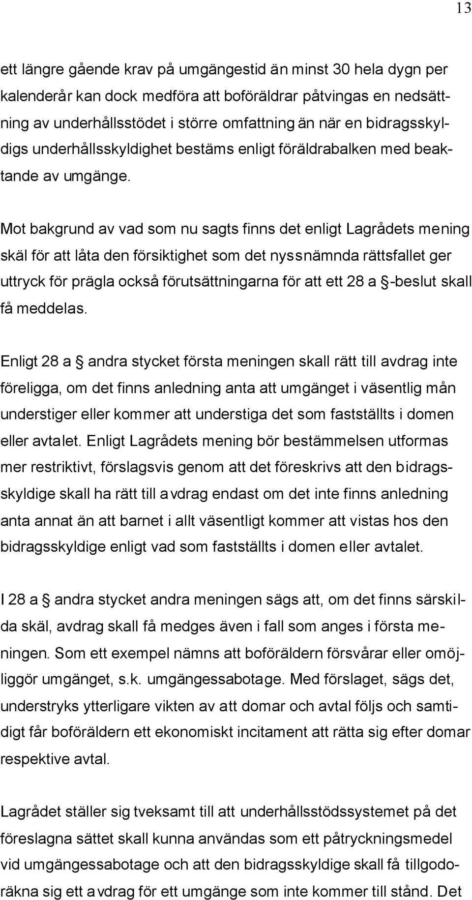 Mot bakgrund av vad som nu sagts finns det enligt Lagrådets mening skäl för att låta den försiktighet som det nyssnämnda rättsfallet ger uttryck för prägla också förutsättningarna för att ett 28 a