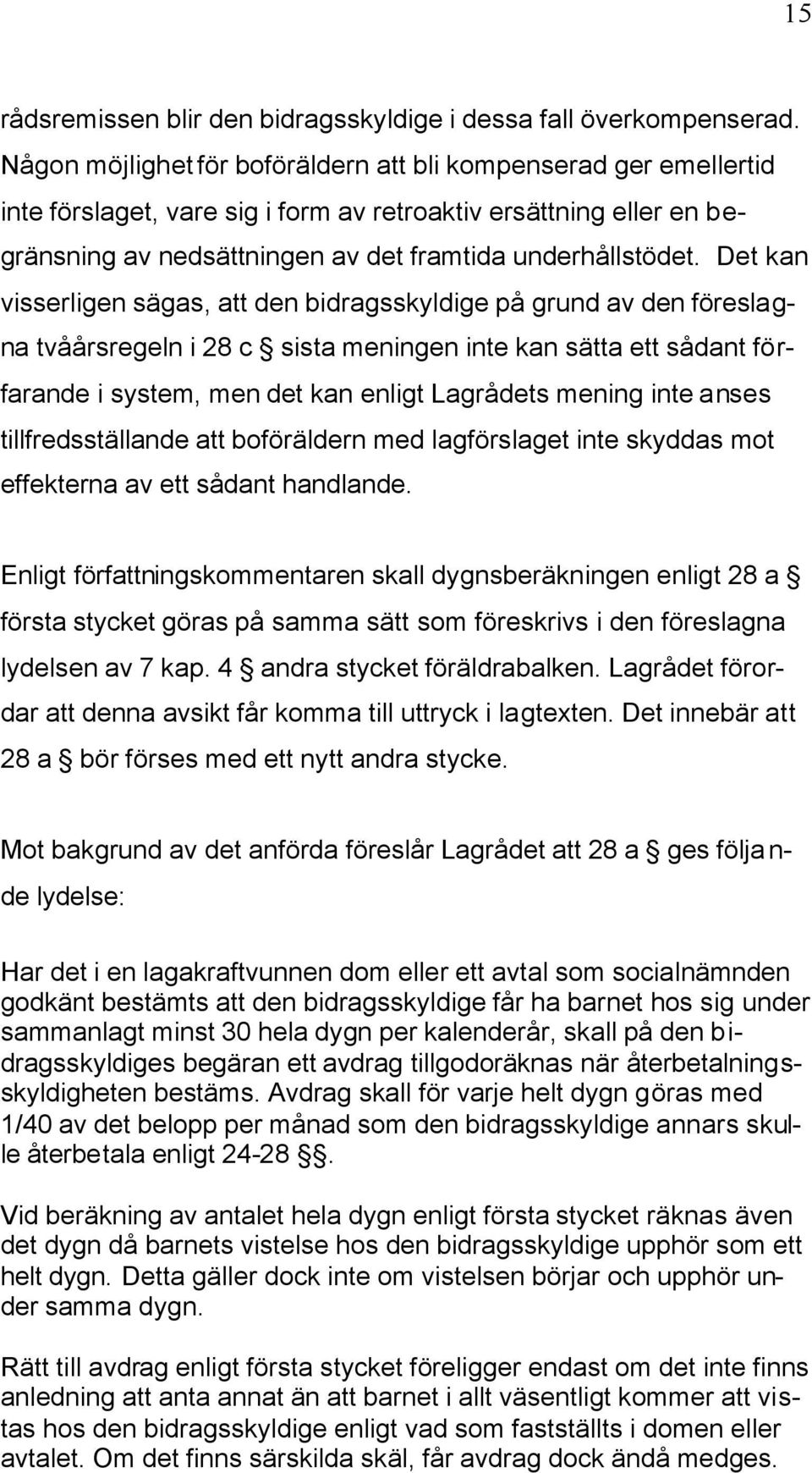 Det kan visserligen sägas, att den bidragsskyldige på grund av den föreslagna tvåårsregeln i 28 c sista meningen inte kan sätta ett sådant förfarande i system, men det kan enligt Lagrådets mening