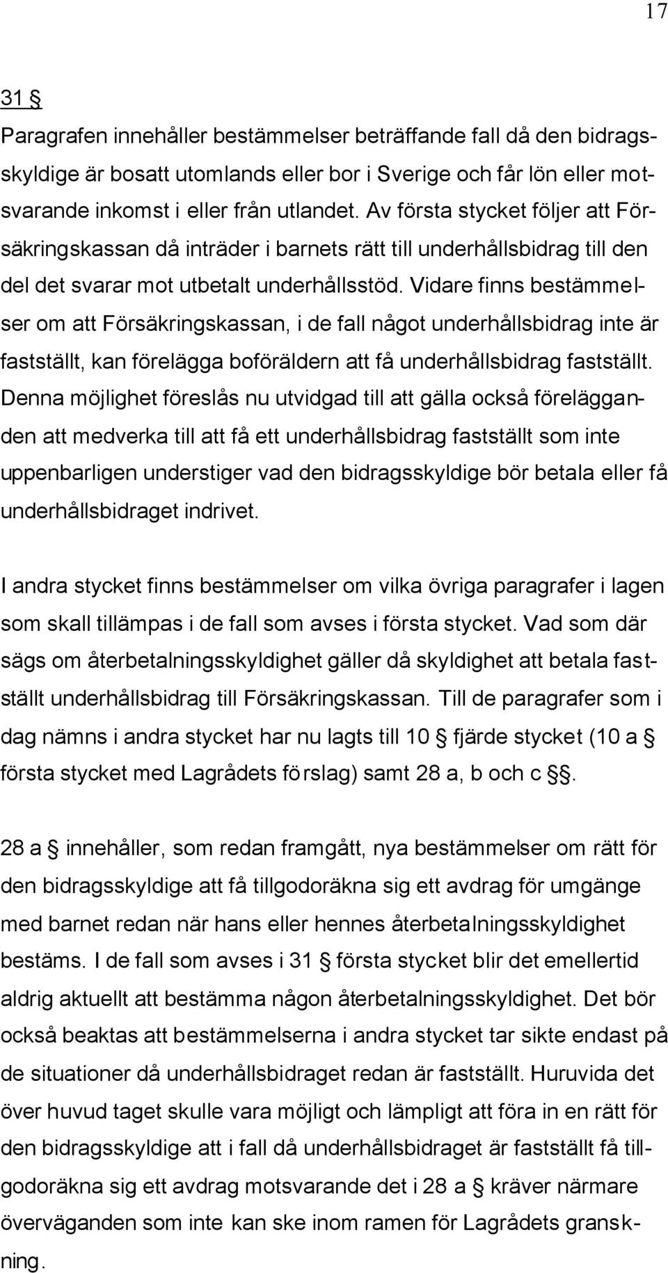 Vidare finns bestämmelser om att Försäkringskassan, i de fall något underhållsbidrag inte är fastställt, kan förelägga boföräldern att få underhållsbidrag fastställt.