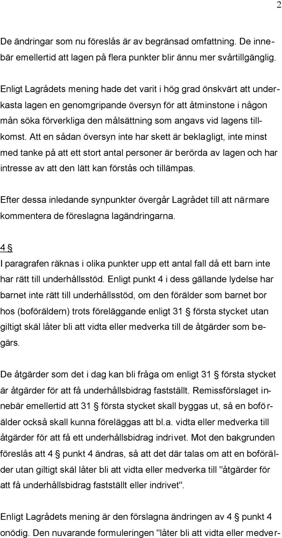 tillkomst. Att en sådan översyn inte har skett är beklagligt, inte minst med tanke på att ett stort antal personer är berörda av lagen och har intresse av att den lätt kan förstås och tillämpas.