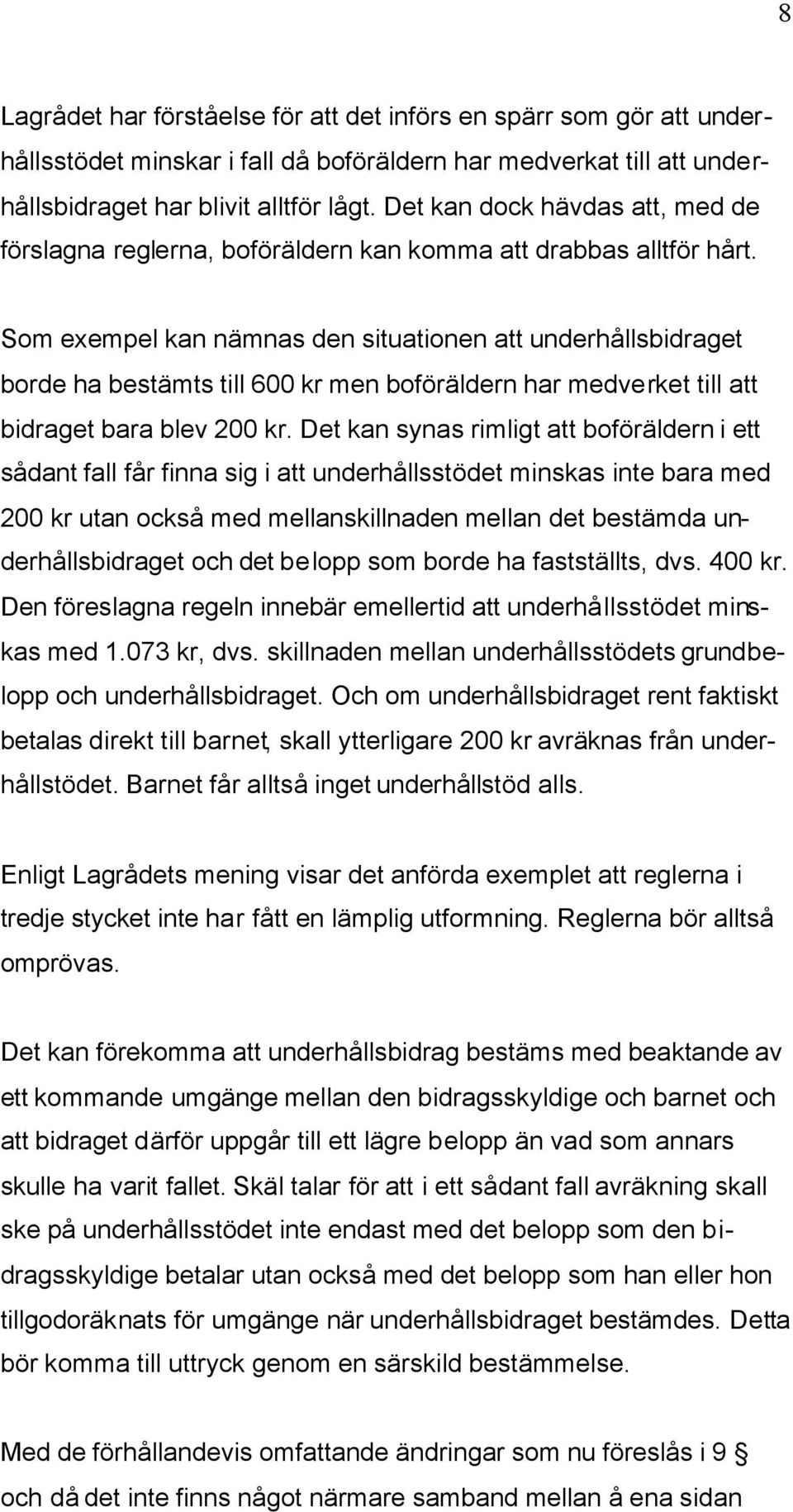 Som exempel kan nämnas den situationen att underhållsbidraget borde ha bestämts till 600 kr men boföräldern har medverket till att bidraget bara blev 200 kr.