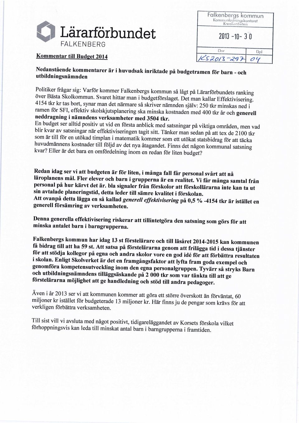 4154 tkr kr tas bort, synar man det närmare så skriver nämnden själv: 250 tkr minskas ned i ramen för SFI, effektiv skolskjutsplanering ska minska kostnaden med 400 tkr år och generell neddragning i